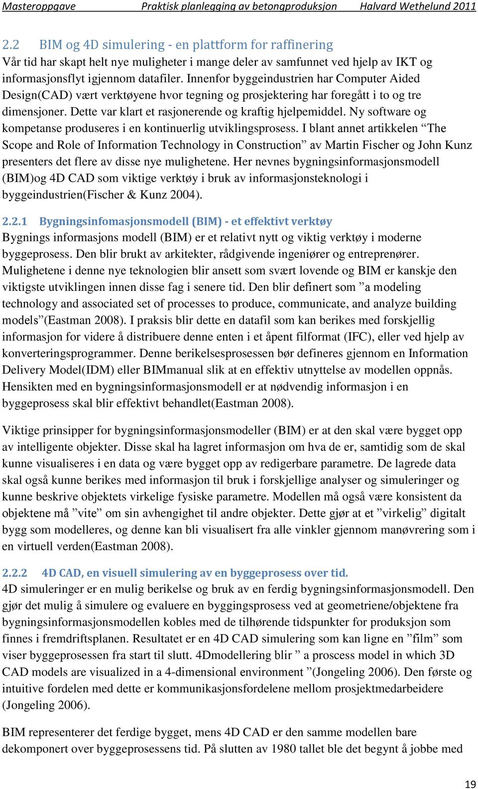 Ny software og kompetanse produseres i en kontinuerlig utviklingsprosess.