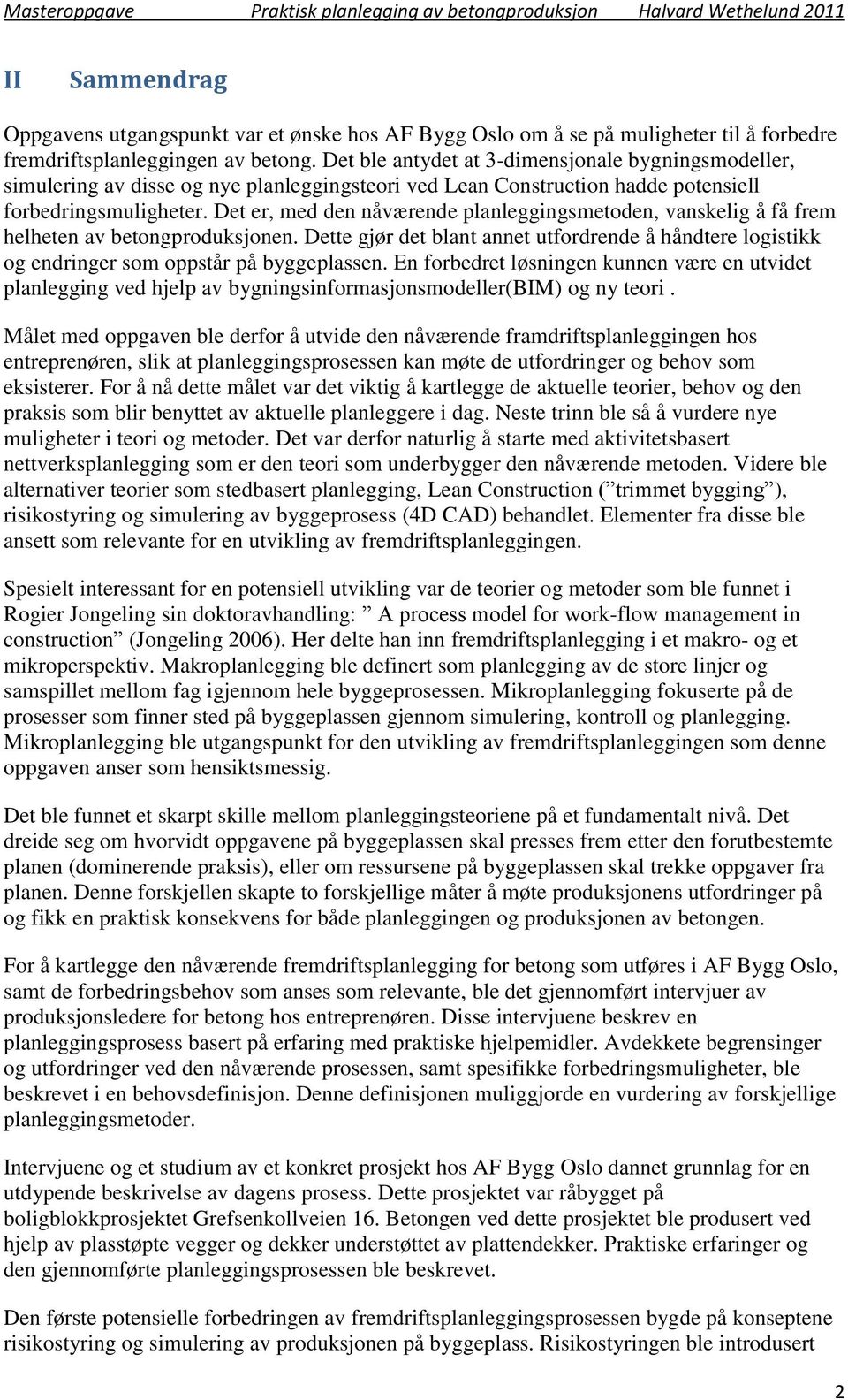 Det er, med den nåværende planleggingsmetoden, vanskelig å få frem helheten av betongproduksjonen. Dette gjør det blant annet utfordrende å håndtere logistikk og endringer som oppstår på byggeplassen.