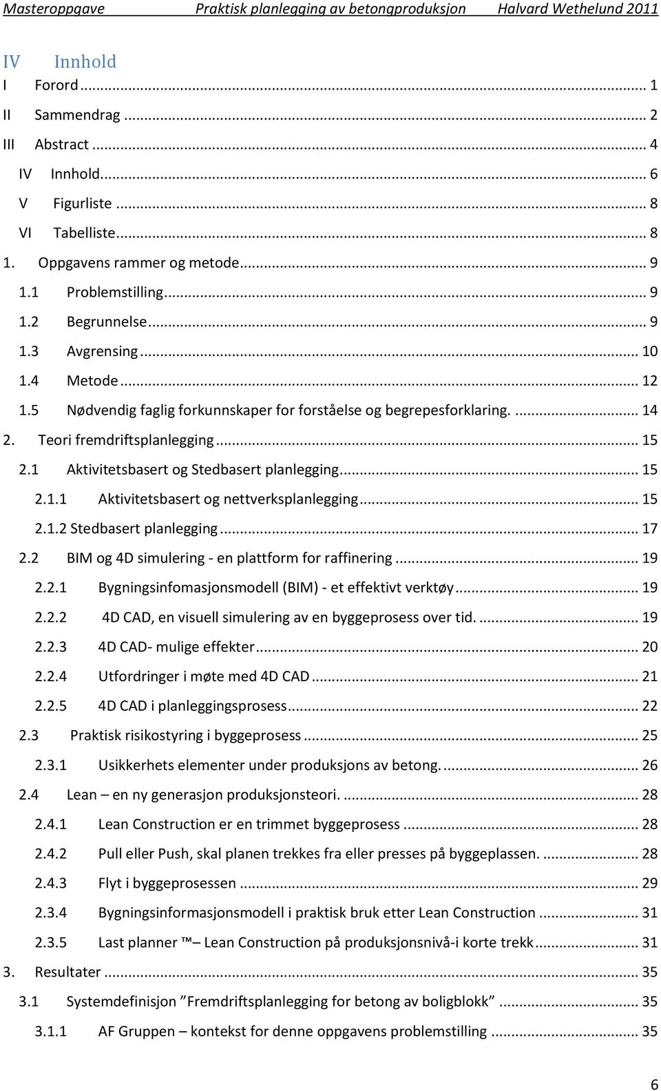 .. 15 2.1.2 Stedbasert planlegging... 17 2.2 BIM og 4D simulering - en plattform for raffinering... 19 2.2.1 Bygningsinfomasjonsmodell (BIM) - et effektivt verktøy... 19 2.2.2 4D CAD, en visuell simulering av en byggeprosess over tid.