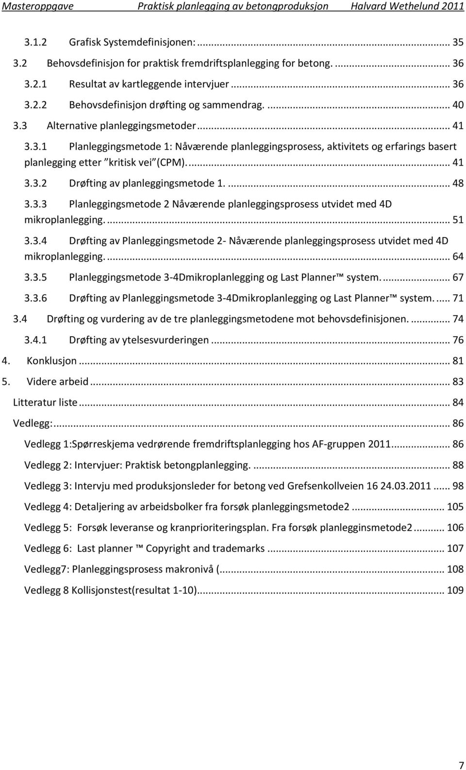 ... 48 3.3.3 Planleggingsmetode 2 Nåværende planleggingsprosess utvidet med 4D mikroplanlegging.... 51 3.3.4 Drøfting av Planleggingsmetode 2- Nåværende planleggingsprosess utvidet med 4D mikroplanlegging.