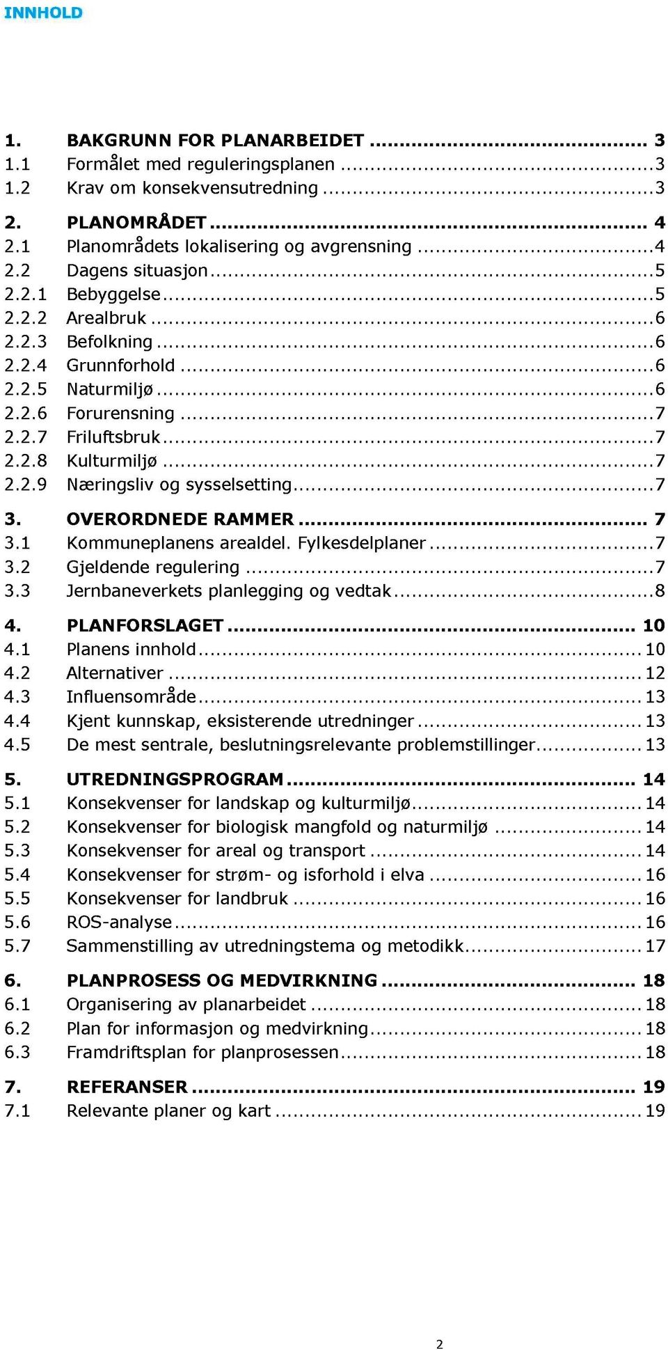 ........ 6 2.2.6 Forurensning......... 7 2.2.7 Friluftsbruk......... 7 2.2.8 Kulturmiljø......... 7 2.2.9 Næringsliv og sysselsetting...... 7 3. OVERORDN EDE RAM M ER...... 7 3.1 Kommuneplanens arealdel.