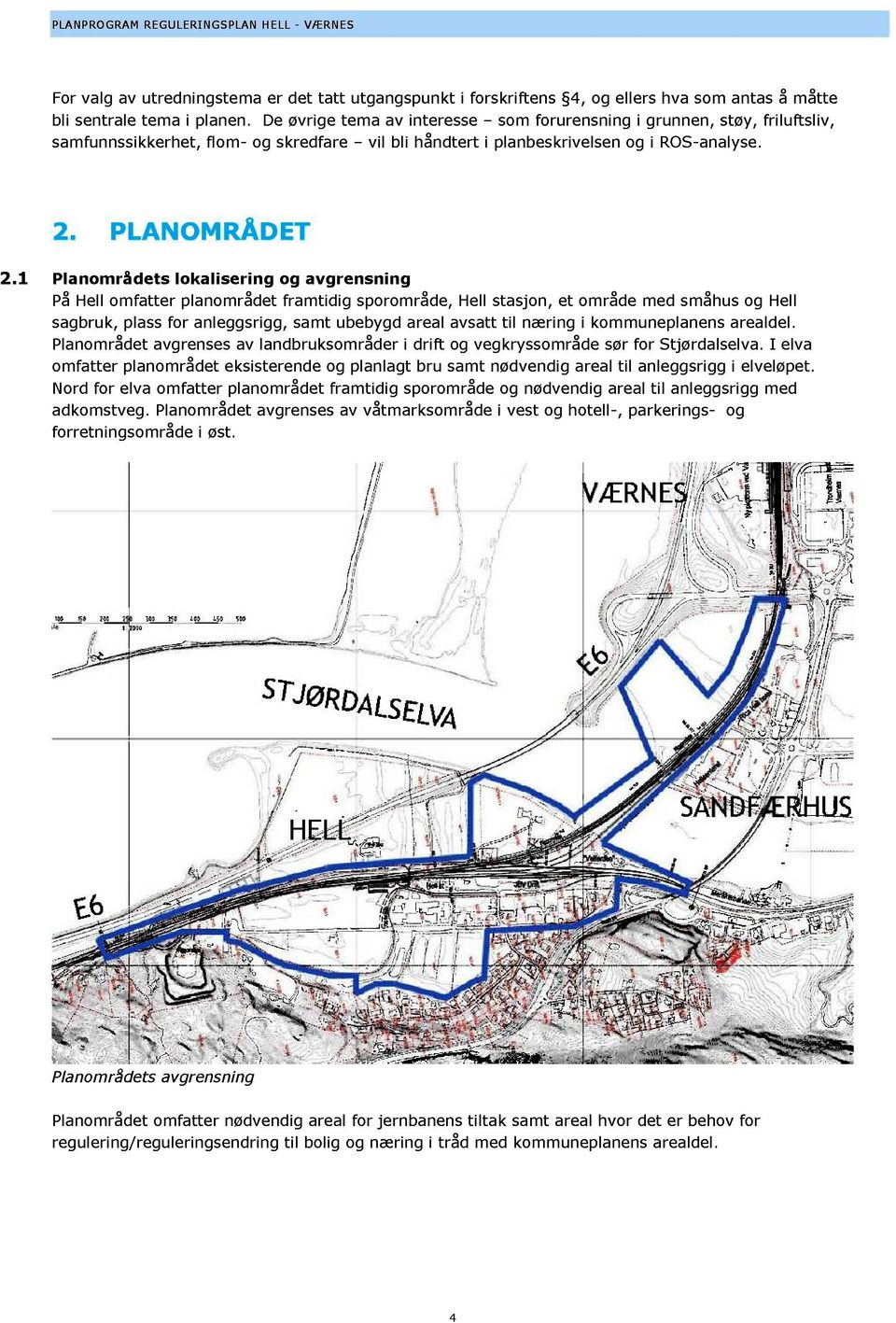 1 Planområdets lokalisering og avgrensning På Hell omfatter planområdet framtidig sporområde, Hell stasjon, et område med småhus og Hel l sag bruk, plass for anleggs rigg, samt ubebygd areal avsatt