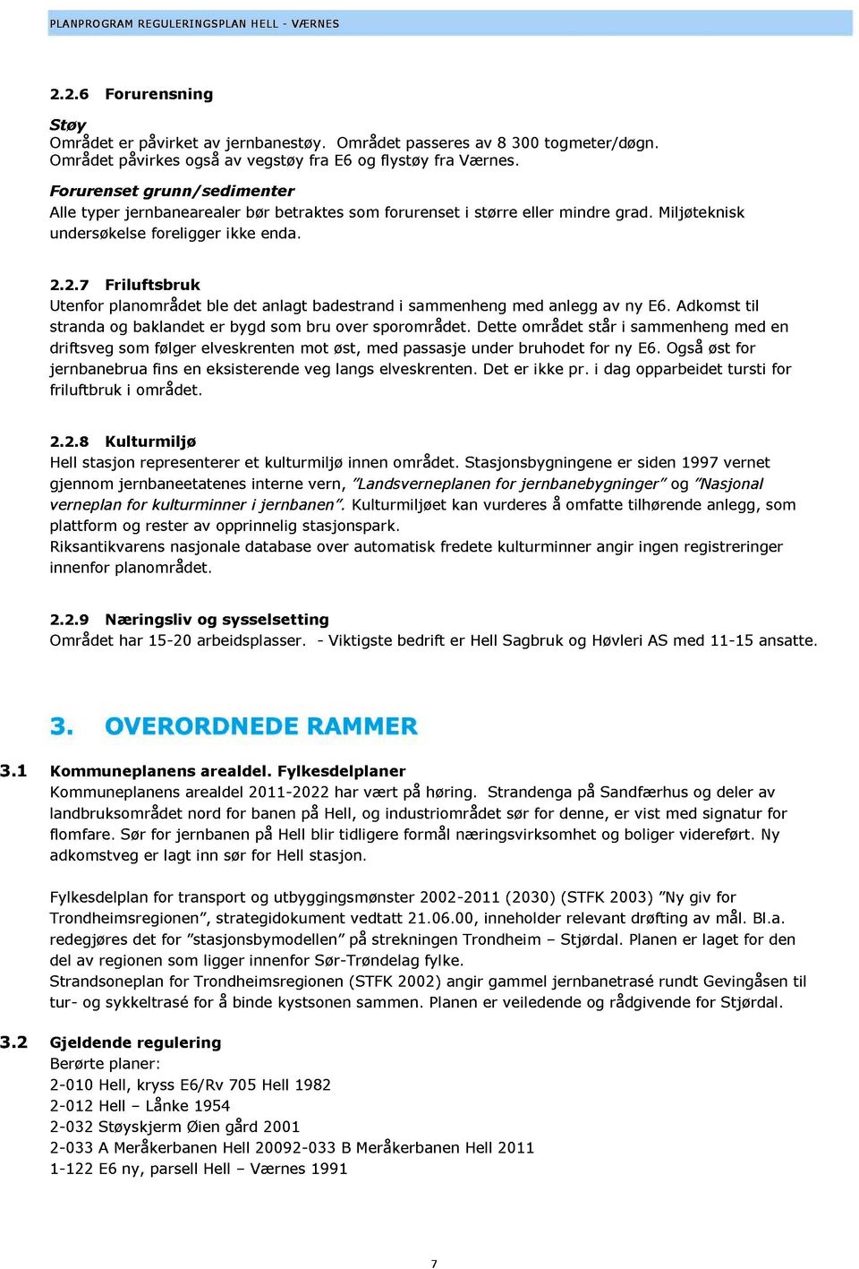 2.7 Friluftsbruk Utenfor planområdet ble det anlagt badestrand i sammenheng med anlegg av ny E6. Adkomst til stranda og baklandet er bygd som bru over sporområdet.