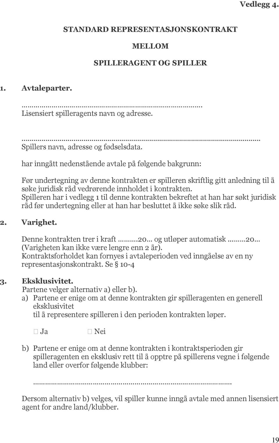 Spilleren har i vedlegg 1 til denne kontrakten bekreftet at han har søkt juridisk råd før undertegning eller at han har besluttet å ikke søke slik råd. 2. Varighet. Denne kontrakten trer i kraft.