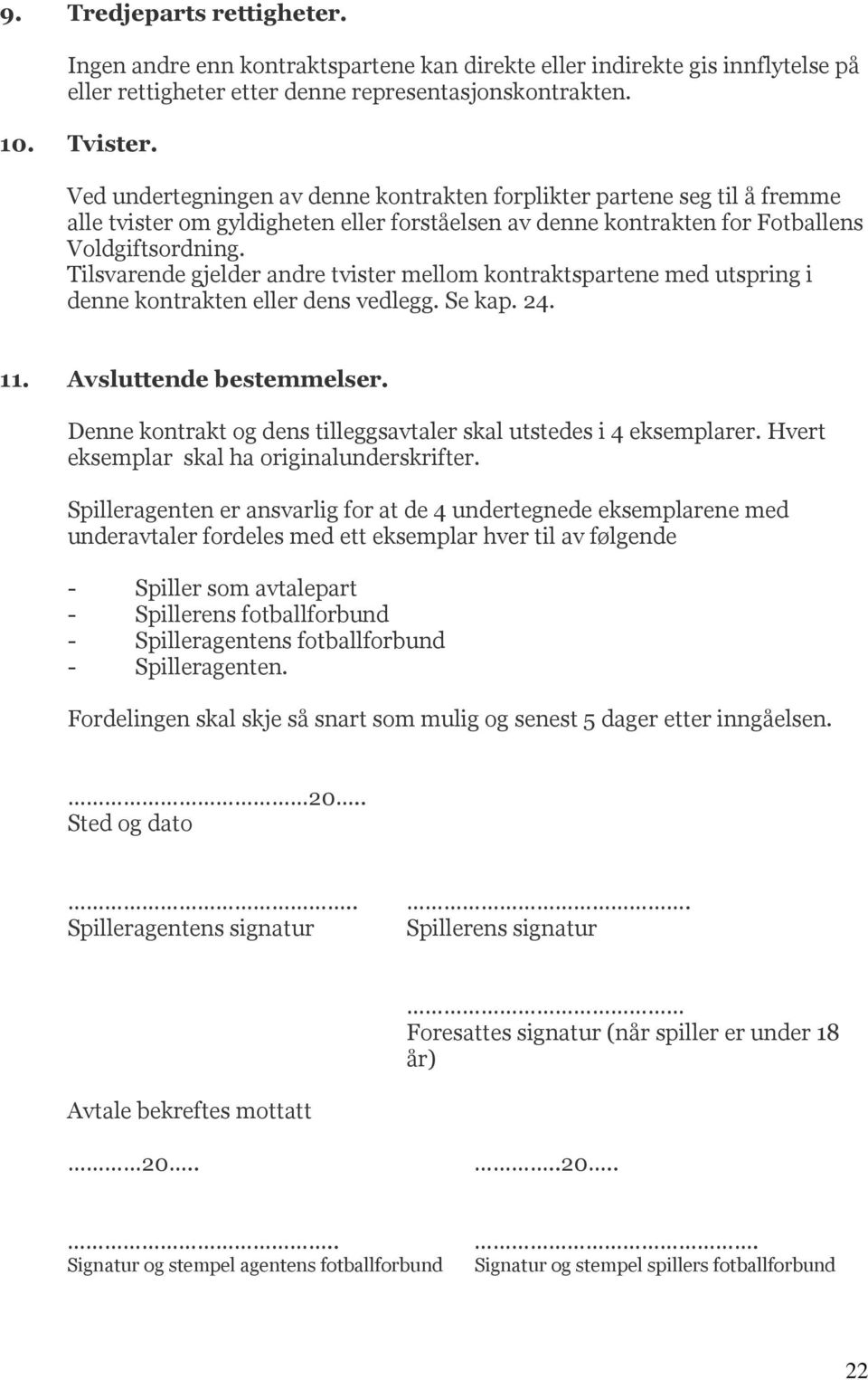 Tilsvarende gjelder andre tvister mellom kontraktspartene med utspring i denne kontrakten eller dens vedlegg. Se kap. 24. 11. Avsluttende bestemmelser.