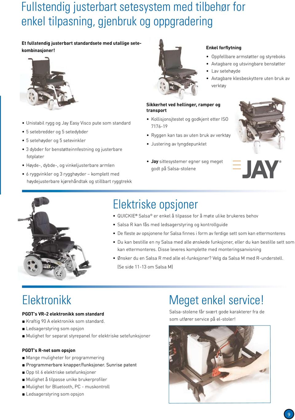 Unistabil rygg og Jay Easy Visco pute som standard 5 setebredder og 5 setedybder 5 setehøyder og 5 setevinkler 3 dybder for benstøtteinnfestning og justerbare fotplater Høyde-, dybde-, og