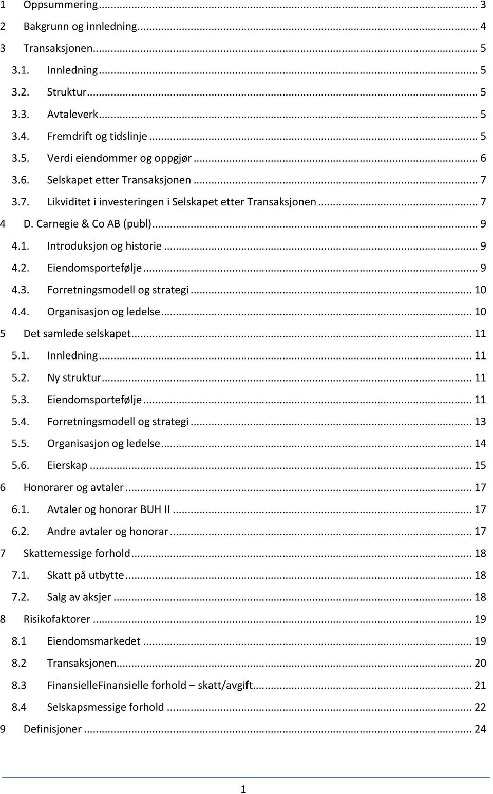 Eiendomsportefølje... 9 4.3. Forretningsmodell og strategi... 10 4.4. Organisasjon og ledelse... 10 5 Det samlede selskapet... 11 5.1. Innledning... 11 5.2. Ny struktur... 11 5.3. Eiendomsportefølje.