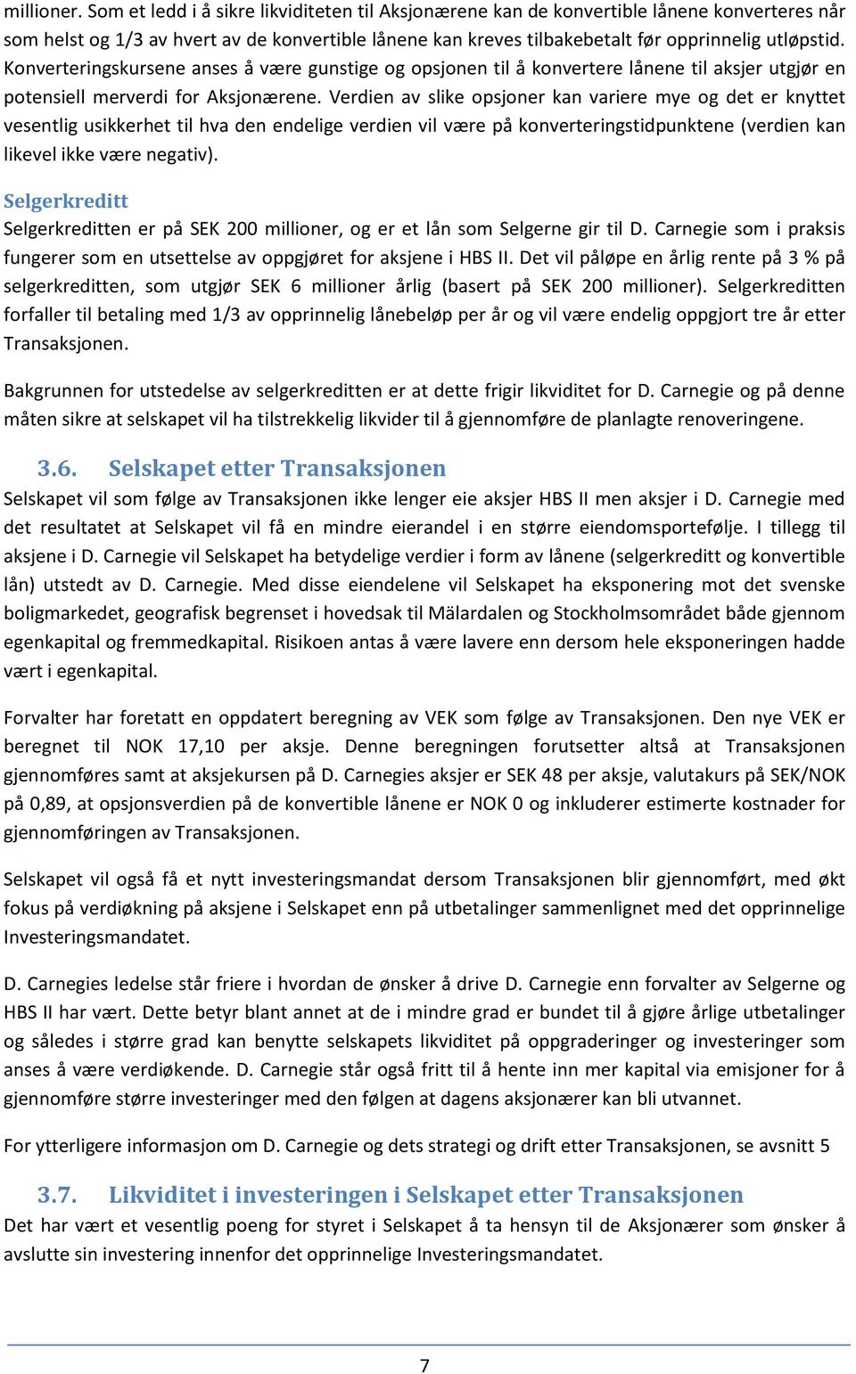 Konverteringskursene anses å være gunstige og opsjonen til å konvertere lånene til aksjer utgjør en potensiell merverdi for Aksjonærene.