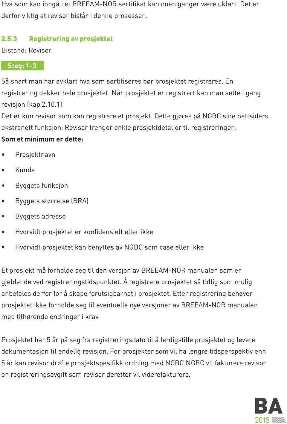 Når prosjektet er registrert kan man sette i gang revisjon (kap 2.10.1). Det er kun revisor som kan registrere et prosjekt. Dette gjøres på NGBC sine nettsiders ekstranett funksjon.