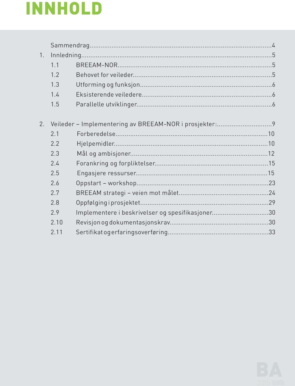 4 Forankring og forpliktelser...15 2.5 Engasjere ressurser...15 2.6 Oppstart workshop...23 2.7 BREEAM strategi veien mot målet...24 2.