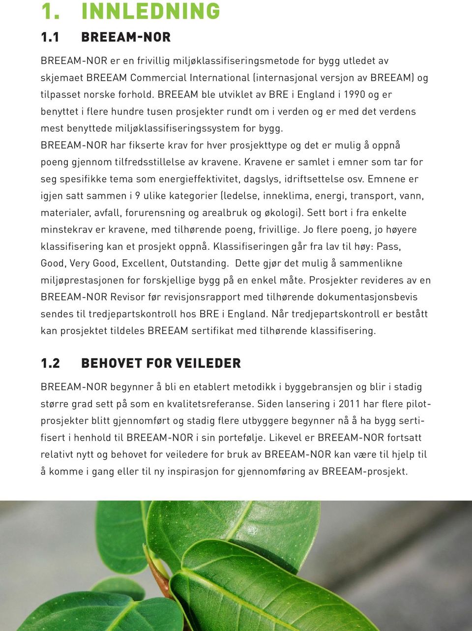 BREEAM ble utviklet av BRE i England i 1990 og er benyttet i flere hundre tusen prosjekter rundt om i verden og er med det verdens mest benyttede miljøklassifiseringssystem for bygg.