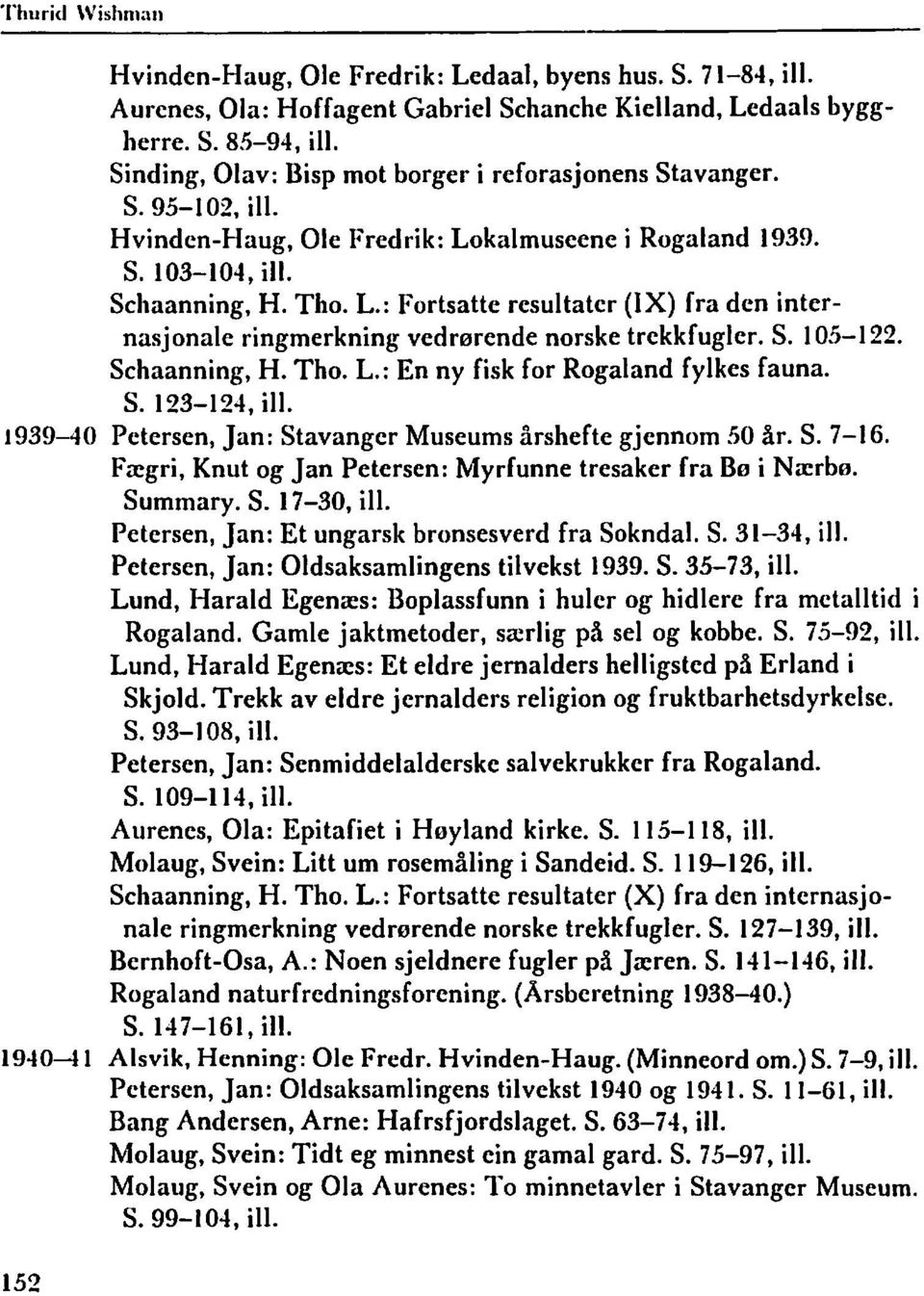 S. 105-1 22. Schaanning, H. Tho. L.: En ny fisk for Rogaland fylkes fauna. S. 123-124, ill. 1939-40 Petersen, Jan: Stavangcr Museums årshefte gjennom 50 år. S. 7-16.