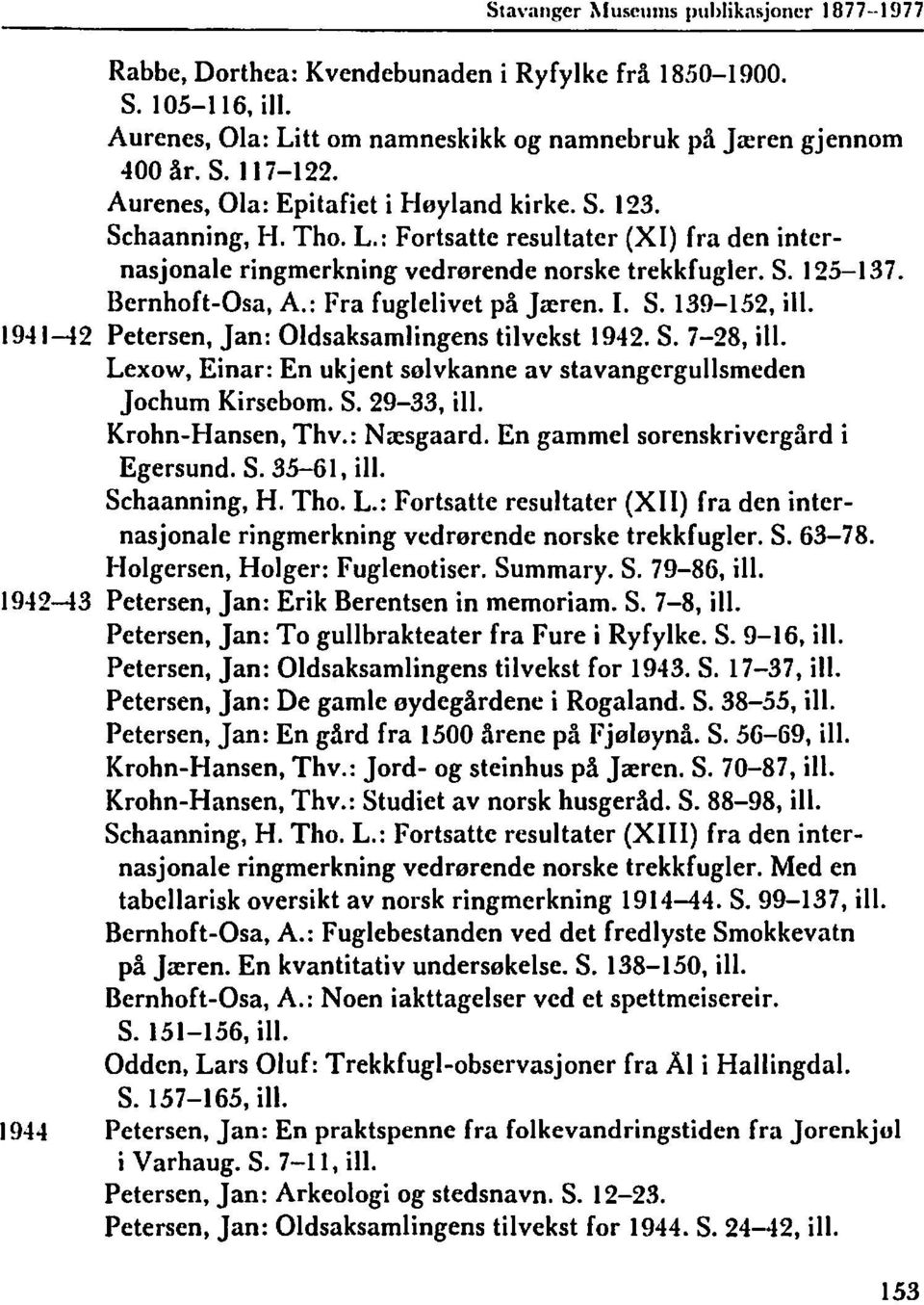 : Fra fuglelivet på Jaeren. I. S. 139-152, ill. 194142 Petersen, Jan: Oldsaksamlingens tilvekst 1942. S. 7-28, ill. Lexow, Einar: En ukjent selvkanne av stavangergullsmeden Jochum Kirsebom. S. 29-33, ill.