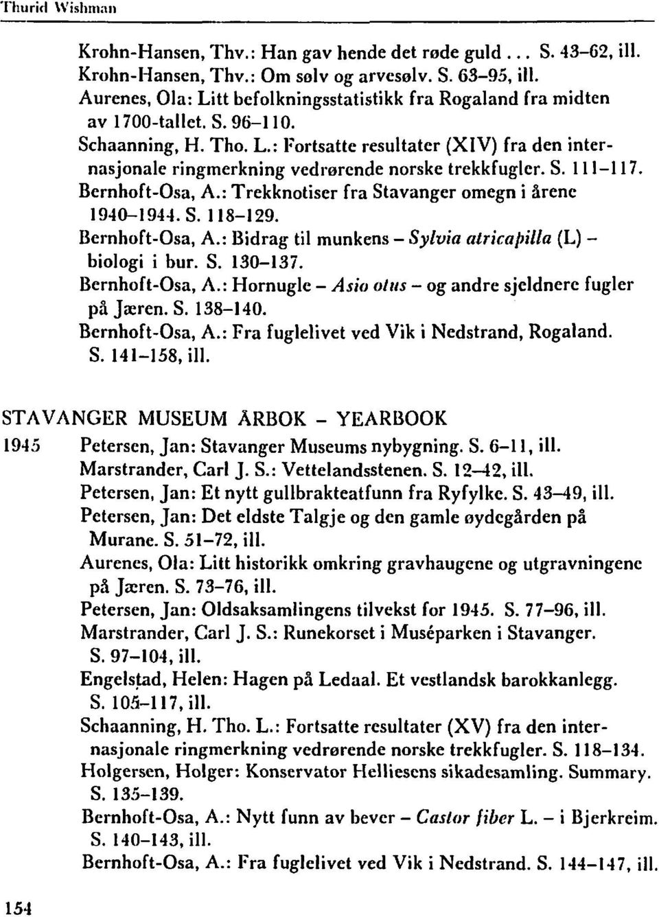 S. 11 1-1 17. Bernhoft-Osa, A.: Trekknotiser fra Stavanger omegn i årene 1910-1944. S. 118-129. Bernhoft-Osa, A.: Bidrag til munkens - Sylvia atricapilla (L) - biologi i bur. S. 130-137.