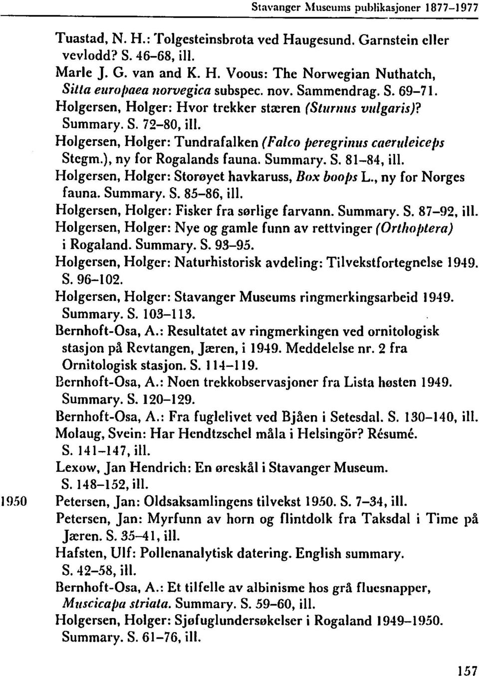 ), ny for Rogalands fauna. Summary. S. 81-84, ill. Holgersen, Holger: Storeyet havkaruss, Box boobs L., ny for Norges fauna. Summary. S. 85-86, ill. Holgersen, Holger: Fisker fra serlige farvann.