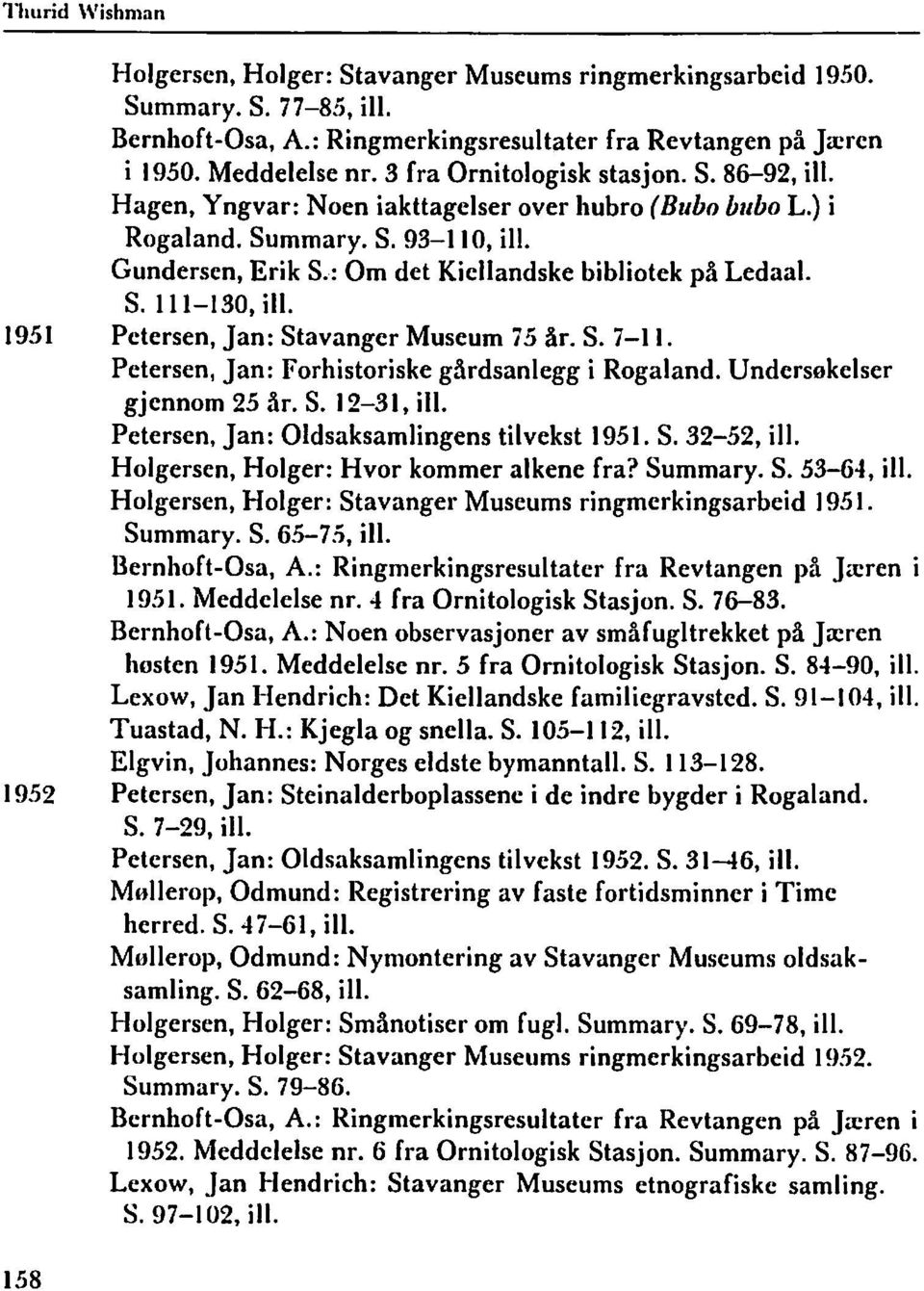 S. 11 1-130, ill. 1951 Petersen, Jan: Stavanger Museum 75 år. S. 7-1 1. Petersen, Jan: Forhistoriske gårdsanlegg i Rogaland. Undersekelser gjennom 25 år. S. 12-31, ill.