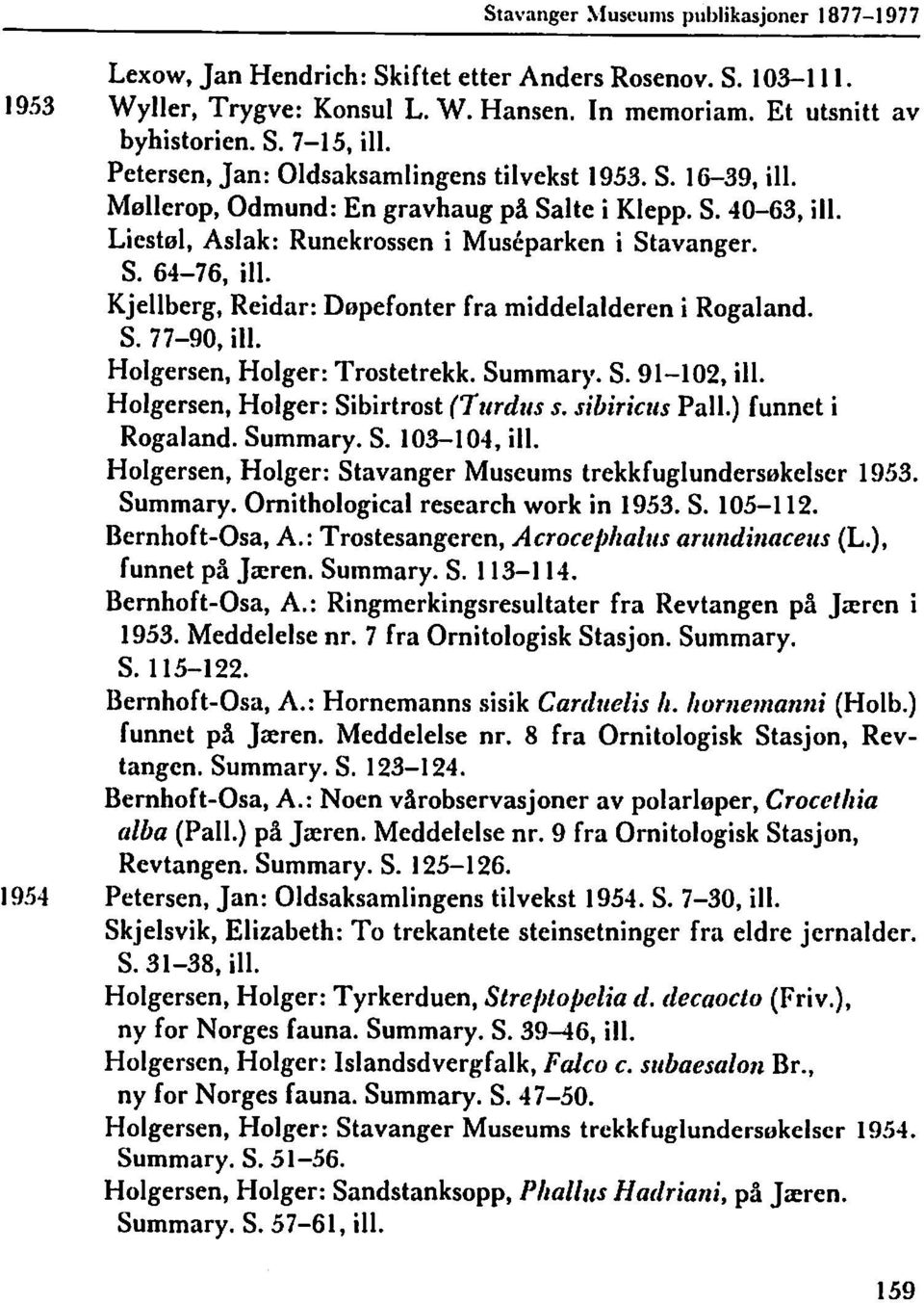 Kjellberg, Reidar: Depefonter fra middelalderen i Rogaland. S. 77-90, ill. Holgersen, Holger: Trostetrekk. Summary. S. 91-102, ill. Holgersen, Holger: Sibirtrost (7itrdzrs s. sibirictcs Pall.