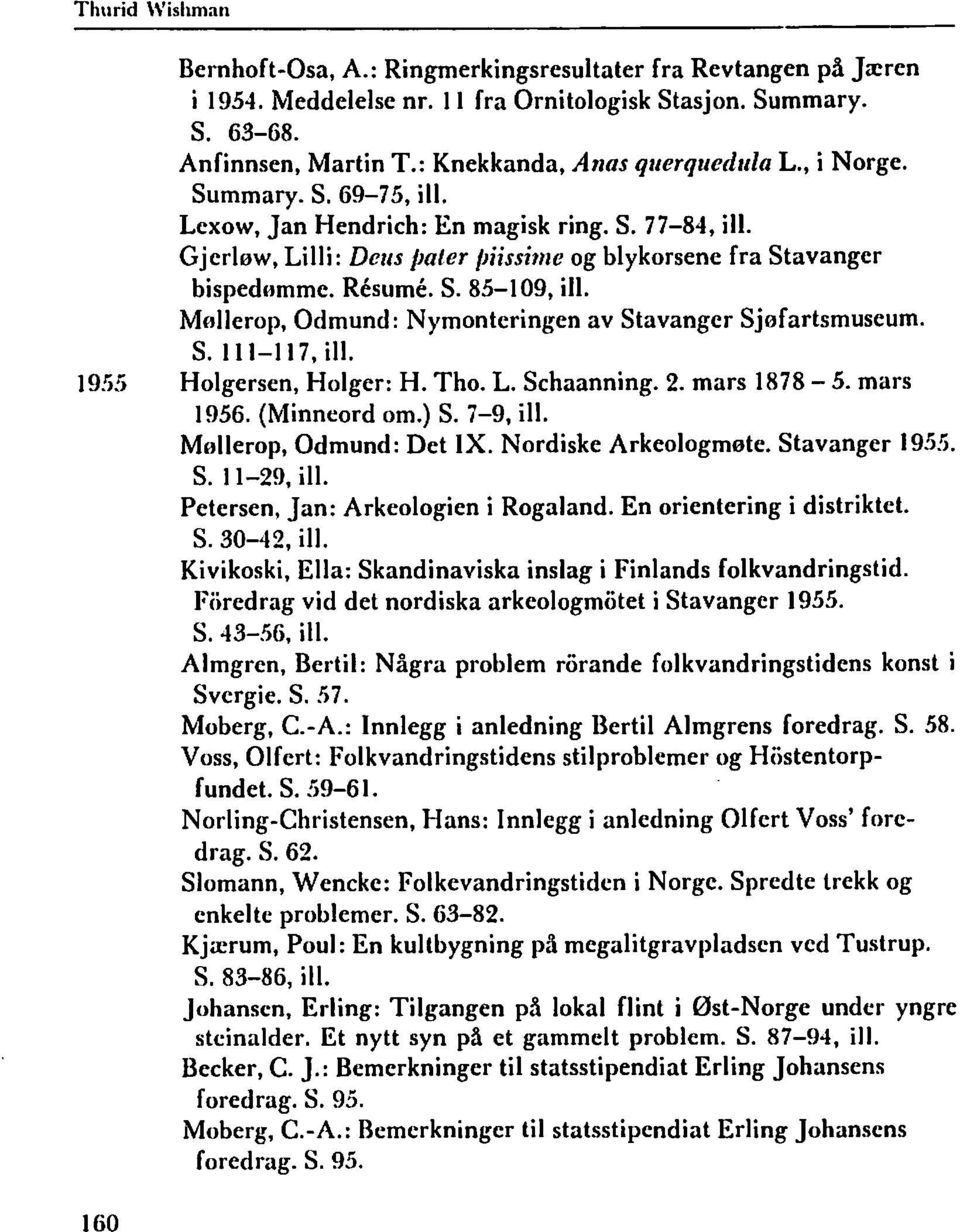 Resum&. S. 85-109, ill. Mellerop, Odmund: Nymonteringen av Stavanger Sjefartsmuseum. S. 11 1-1 17, ill. 1955 Holgersen, Holger: H. Tho. L. Schaanning. 2. mars 1878-5. mars 1956. (Minneord om.) S.