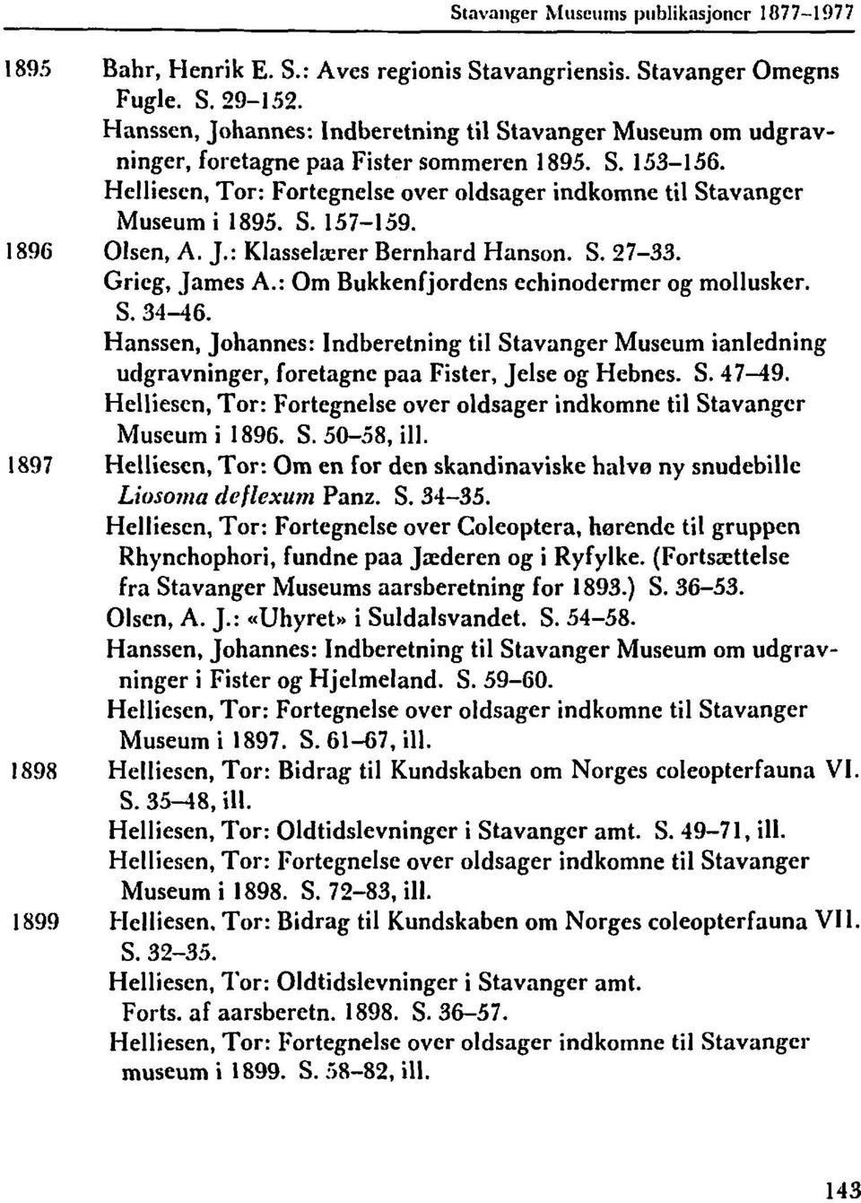 Grieg, James A.: Om Bukkenfjordens echinodermer og mollusker. S. 34-46. Hanssen, Johannes: Indberetning til Stavanger Museum ianledning udgravninger, foretagne paa Fister, Jelse og Hebnes. S. 4749.