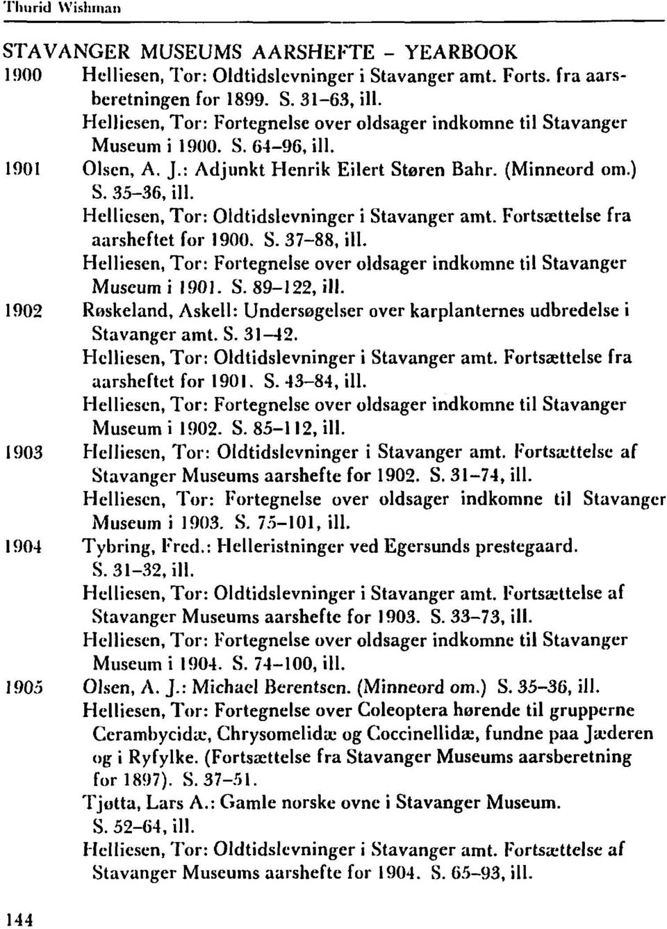 1902 Raskeland, Askell: Undersagelser over karplanternes udbredelse i Stavanger amt. S. 3142. Helliesen, Tor: Oldtidslevninger i Stavanger amt. Fortsættelse fra aarsheftet for 1901. S. 43-84, ill.