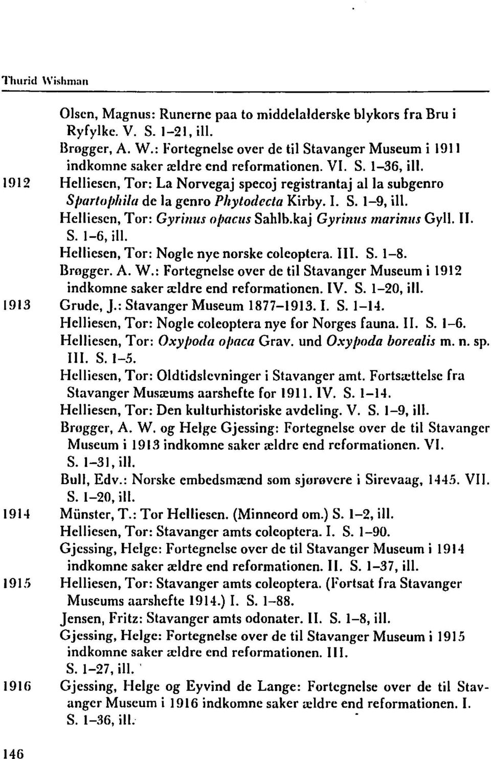 S. 1-6, ill. Helliesen, Tor: Nogle nye norske coleoptera. 111. S. 1-8. Urngger. A. W.: Fortegnelse over de til Stavanger Museum i 1912 indkomne saker sldre end reformationen. IV. S. 1-20, ill.