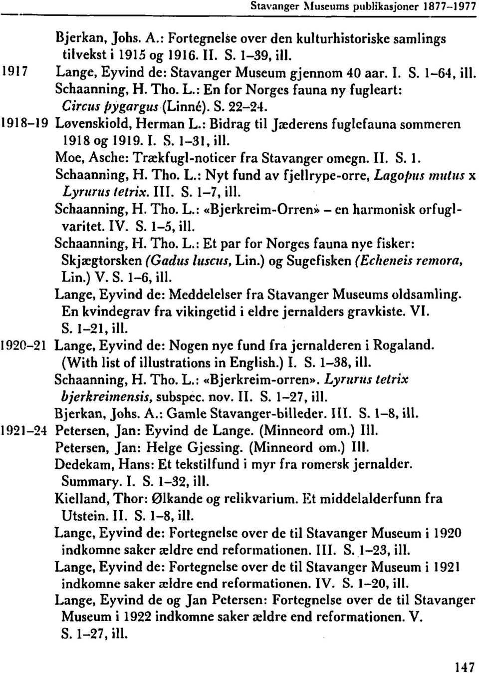 : Bidrag til Jxderens fuglefauna sommeren 1918 og 1919. 1. S. 1-31, ill. Moe, Asche: Trækfugl-noticer fra Stavanger omegn. 11. S. 1. Schaanning, H. Tho. L.