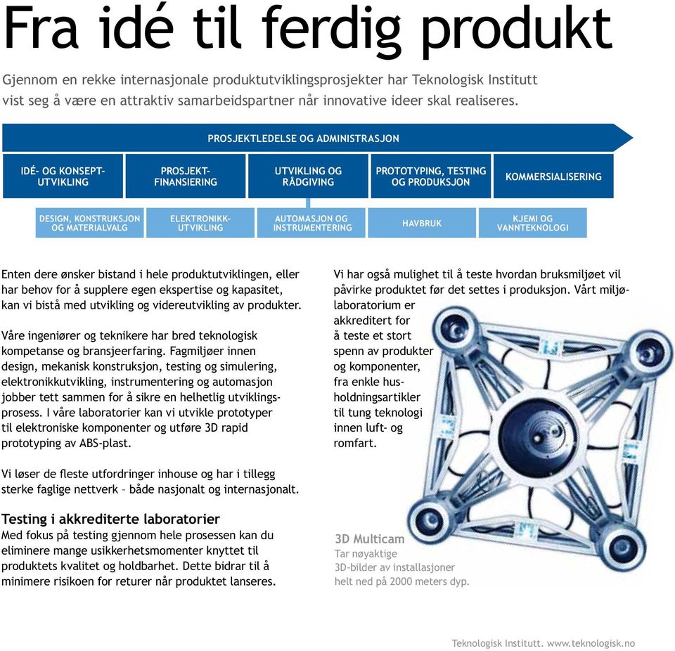 elektronikkutvikling automasjon og instrumentering havbruk kjemi og vannteknologi Enten dere ønsker bistand i hele produktutviklingen, eller har behov for å supplere egen ekspertise og kapasitet, kan