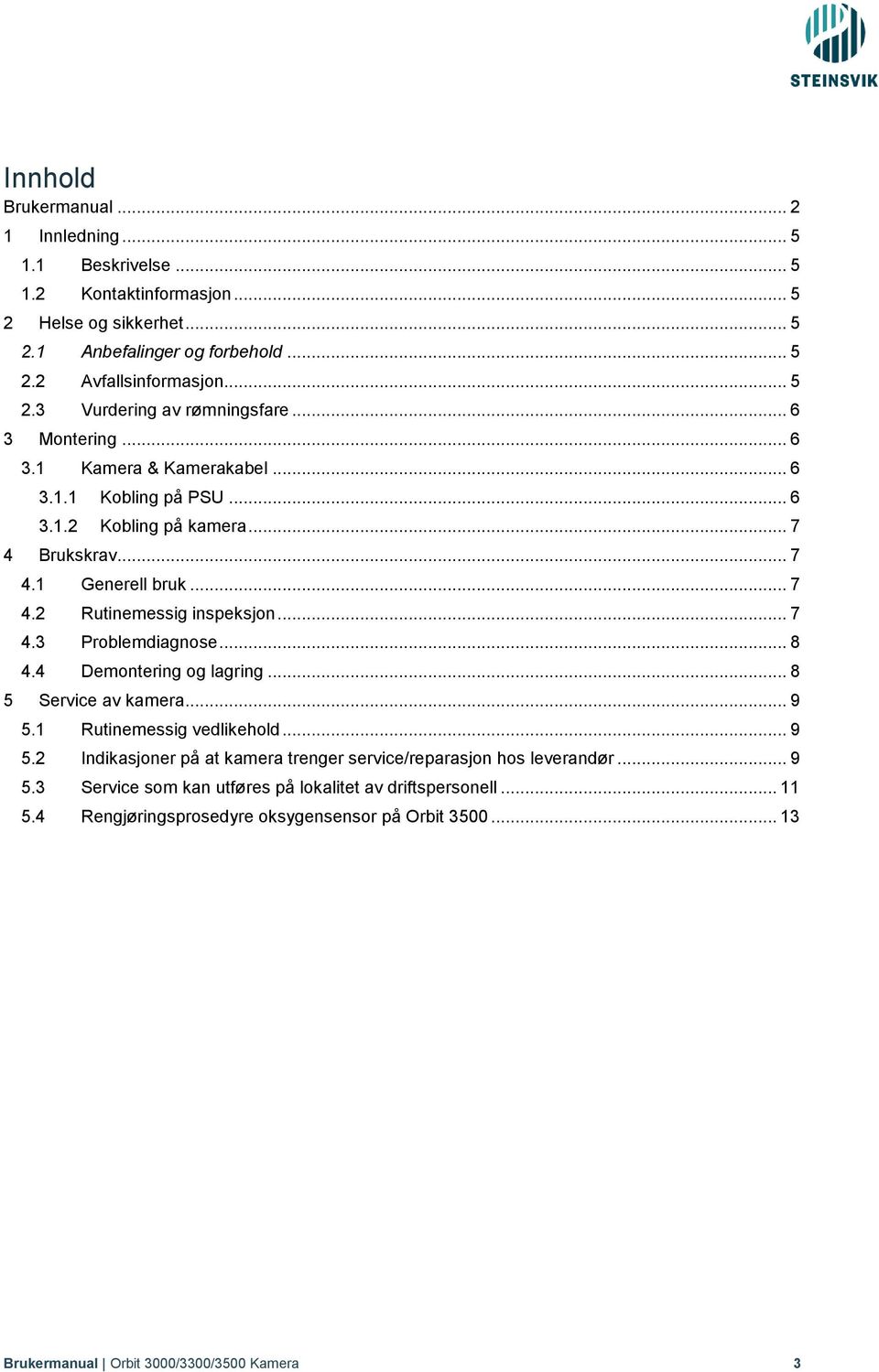 .. 8 4.4 Demontering og lagring... 8 5 Service av kamera... 9 5.1 Rutinemessig vedlikehold... 9 5.2 Indikasjoner på at kamera trenger service/reparasjon hos leverandør... 9 5.3 Service som kan utføres på lokalitet av driftspersonell.