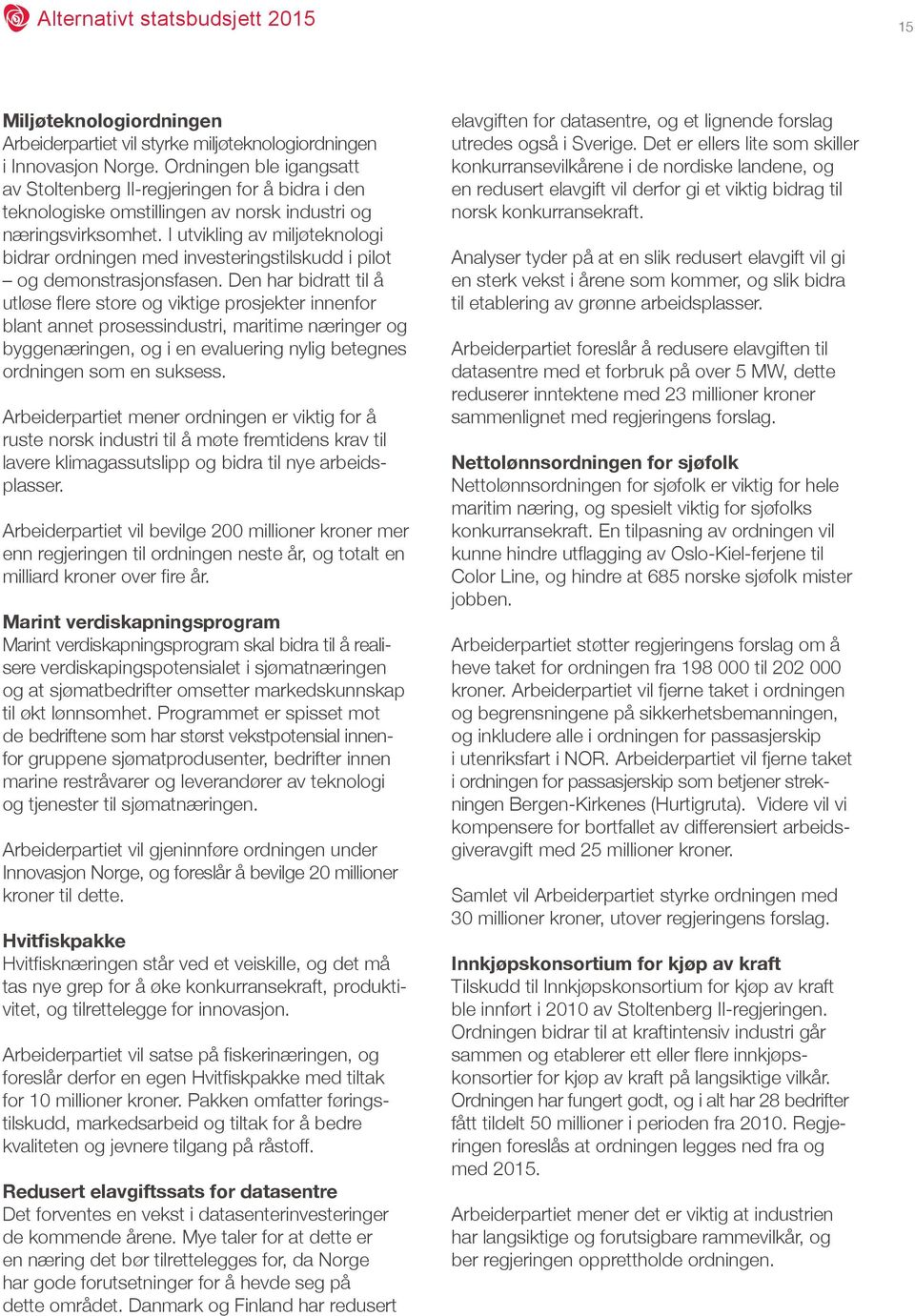 I utvikling av miljøteknologi bidrar ordningen med investeringstilskudd i pilot og demonstrasjonsfasen.