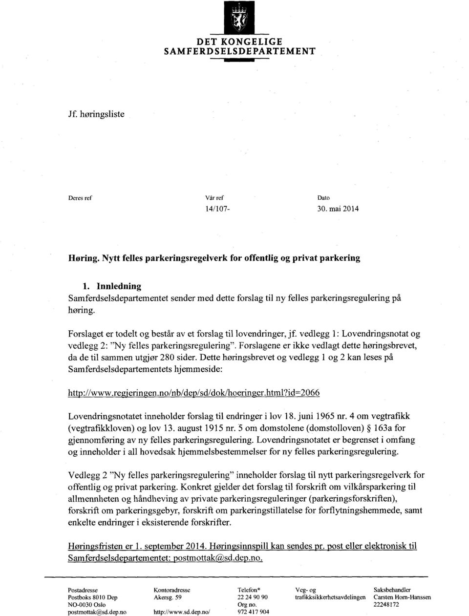 vedlegg 1: Lovendringsnotat og vedlegg 2: "Ny felles parkeringsregulering". Forslagene er ikke vedlagt dette høringsbrevet, da de til sammen utgjør 280 sider.