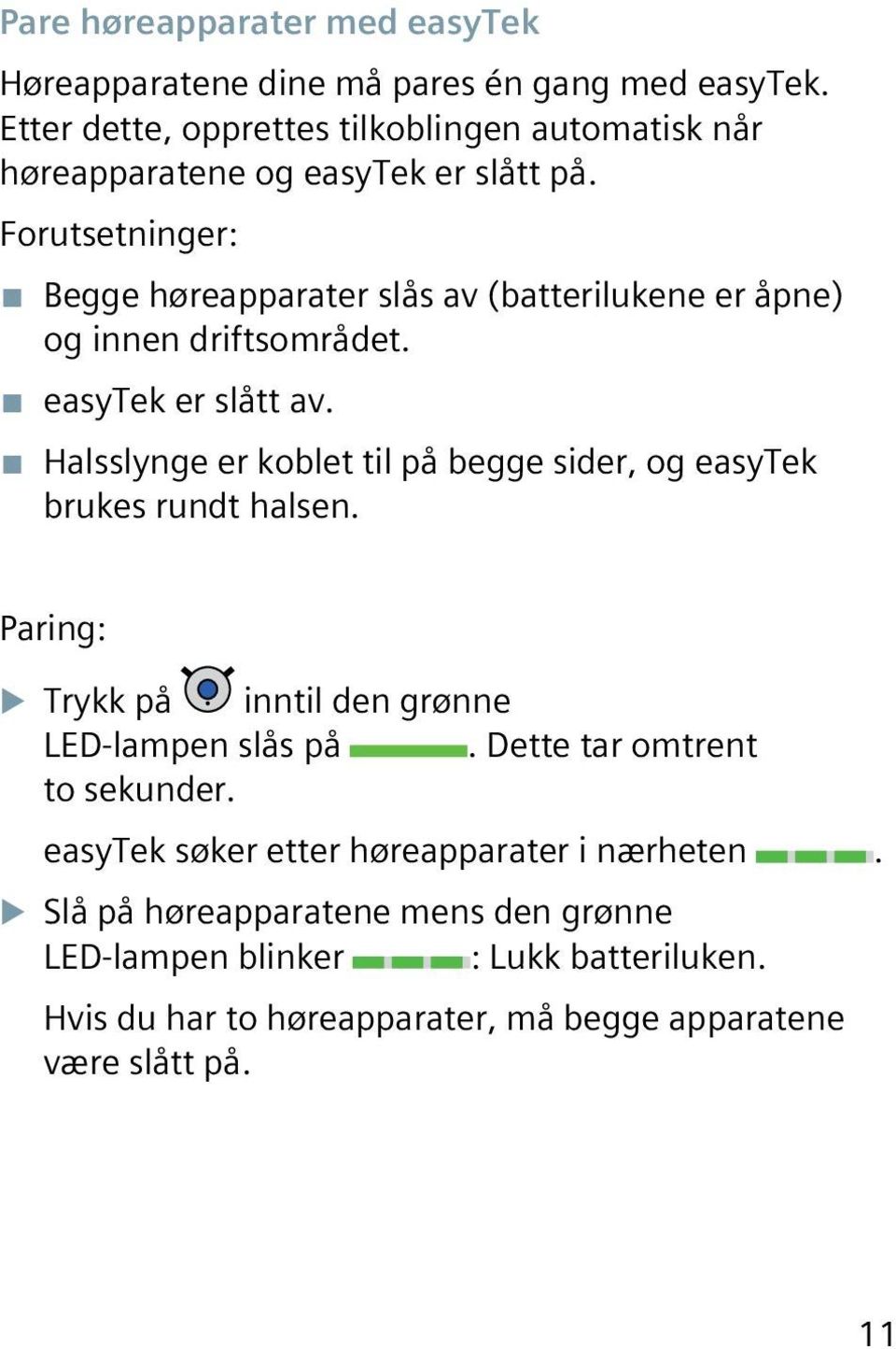 Forutsetninger: Begge høreapparater slås av (batterilukene er åpne) og innen driftsområdet. easytek er slått av.