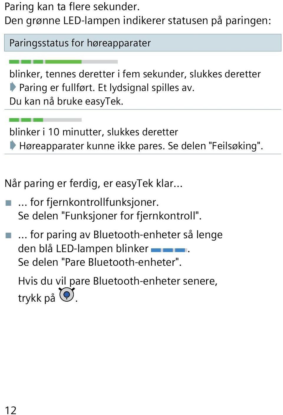 fullført. Et lydsignal spilles av. Du kan nå bruke easytek. blinker i 10 minutter, slukkes deretter Høreapparater kunne ikke pares. Se delen "Feilsøking".