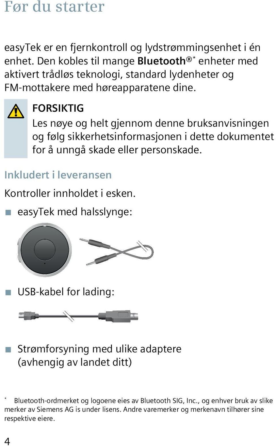 FORSIKTIG Les nøye og helt gjennom denne bruksanvisningen og følg sikkerhetsinformasjonen i dette dokumentet for å unngå skade eller personskade.