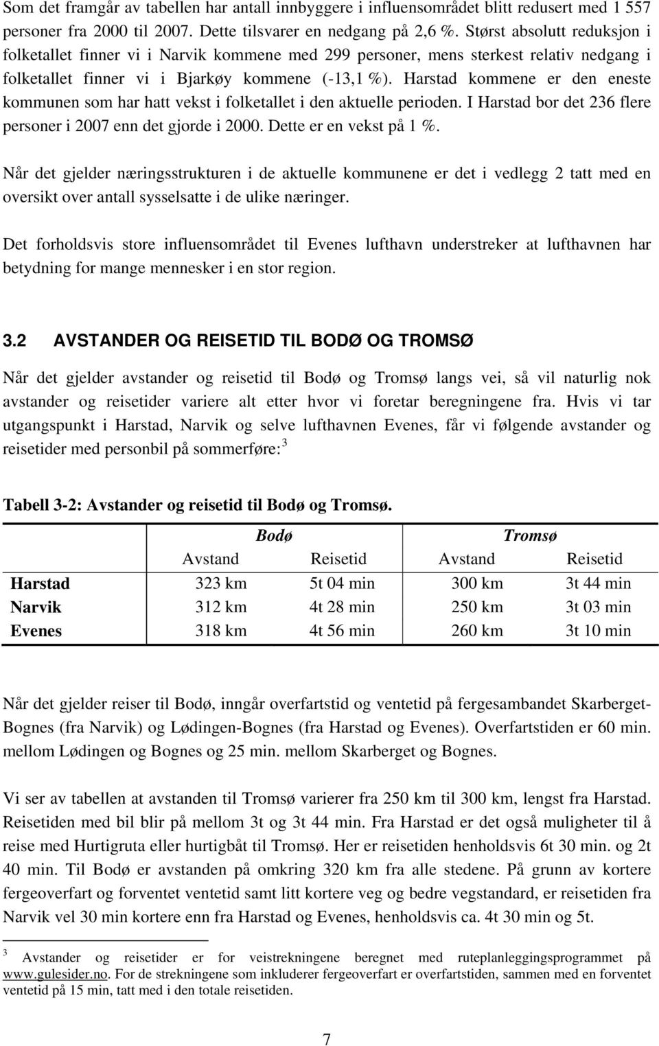 Harstad kommene er den eneste kommunen som har hatt vekst i folketallet i den aktuelle perioden. I Harstad bor det 236 flere personer i 2007 enn det gjorde i 2000. Dette er en vekst på 1 %.