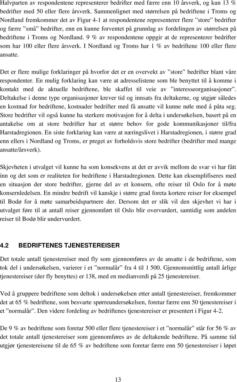 grunnlag av fordelingen av størrelsen på bedriftene i Troms og Nordland. 9 % av respondentene oppgir at de representerer bedrifter som har 100 eller flere årsverk.