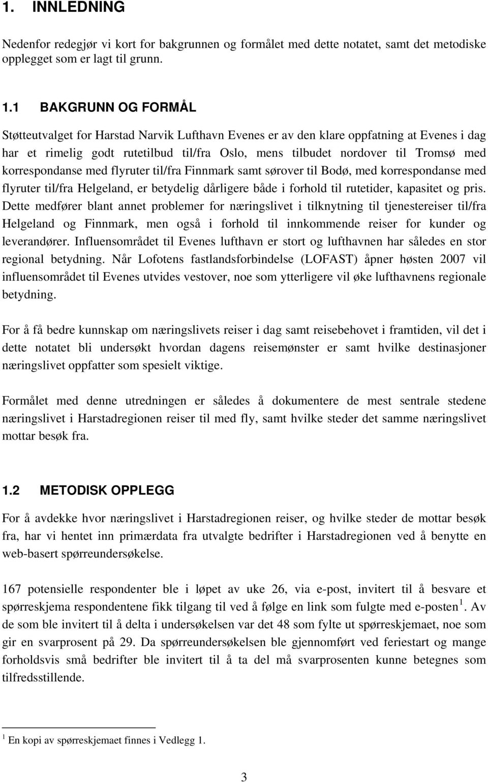 korrespondanse med flyruter til/fra Finnmark samt sørover til Bodø, med korrespondanse med flyruter til/fra Helgeland, er betydelig dårligere både i forhold til rutetider, kapasitet og pris.