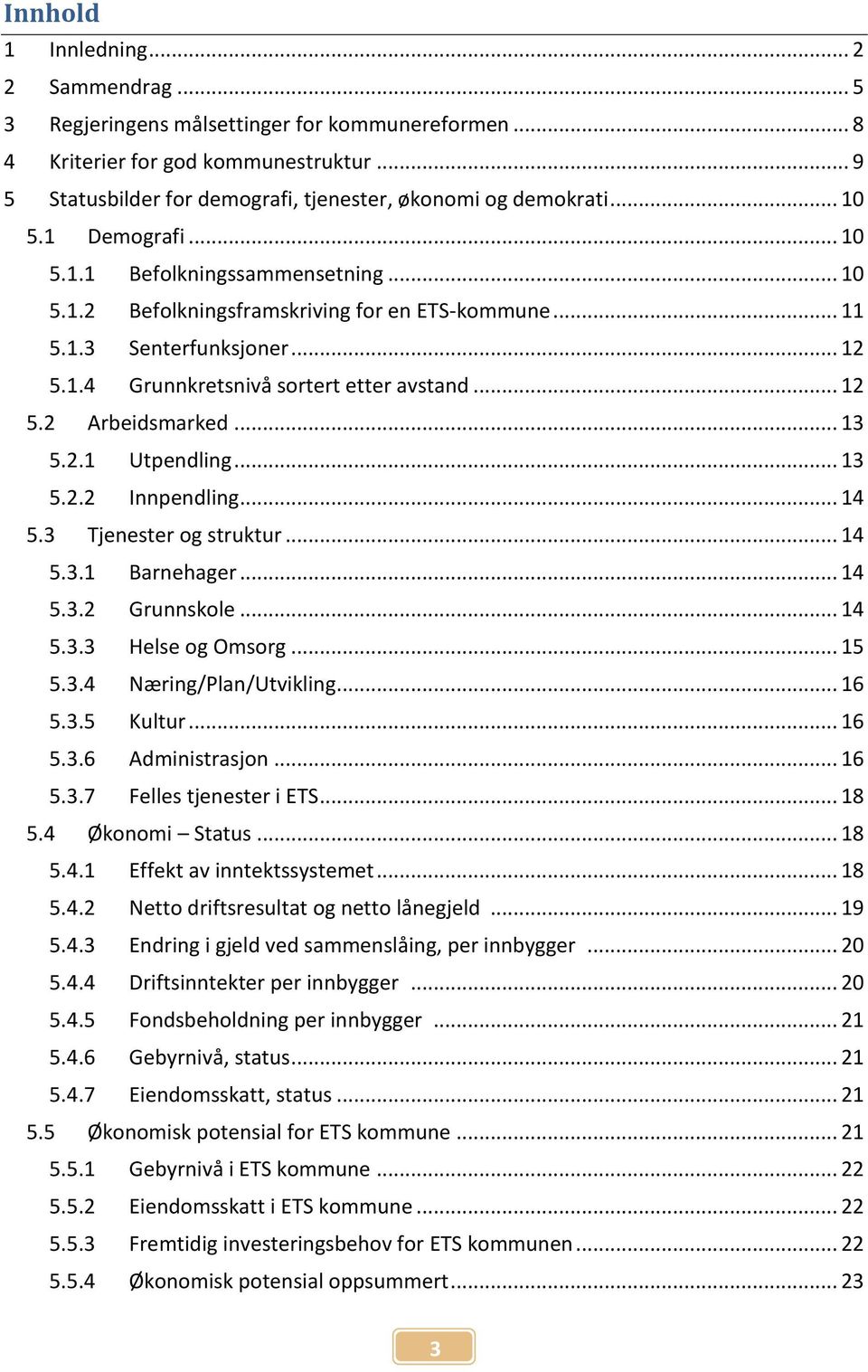 .. 13 5.2.1 Utpendling... 13 5.2.2 Innpendling... 14 5.3 Tjenester og struktur... 14 5.3.1 Barnehager... 14 5.3.2 Grunnskole... 14 5.3.3 Helse og Omsorg... 15 5.3.4 Næring/Plan/Utvikling... 16 5.3.5 Kultur.