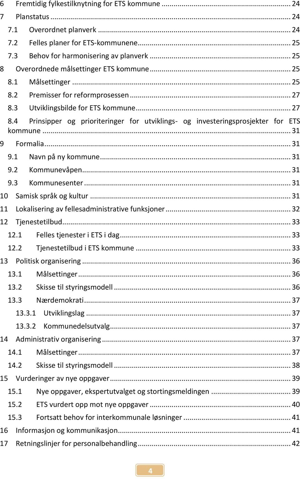 3 Utviklingsbilde for ETS kommune... 27 8.4 Prinsipper og prioriteringer for utviklings- og investeringsprosjekter for ETS kommune... 31 9 Formalia... 31 9.1 Navn på ny kommune... 31 9.2 Kommunevåpen.