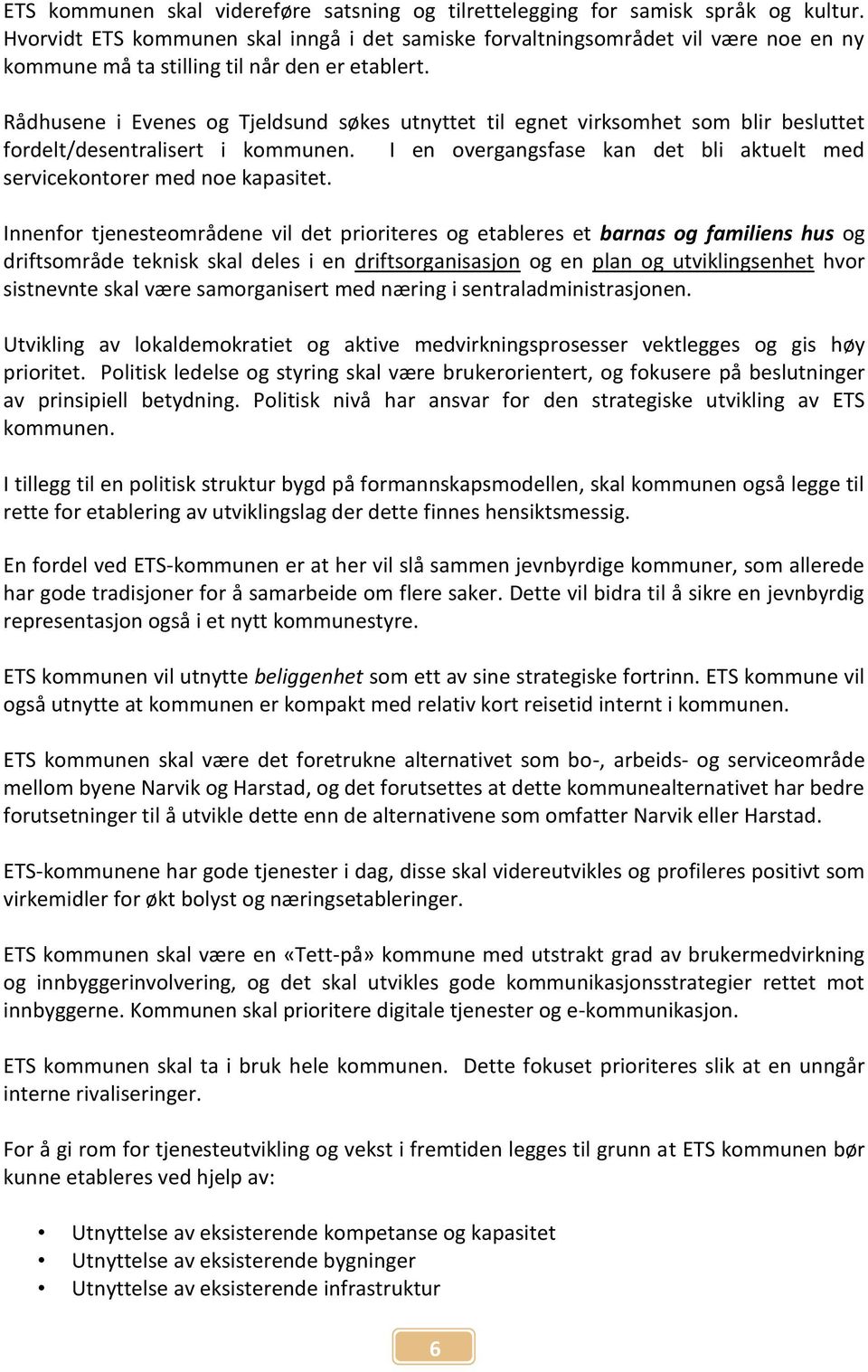 Rådhusene i Evenes og Tjeldsund søkes utnyttet til egnet virksomhet som blir besluttet fordelt/desentralisert i kommunen. I en overgangsfase kan det bli aktuelt med servicekontorer med noe kapasitet.