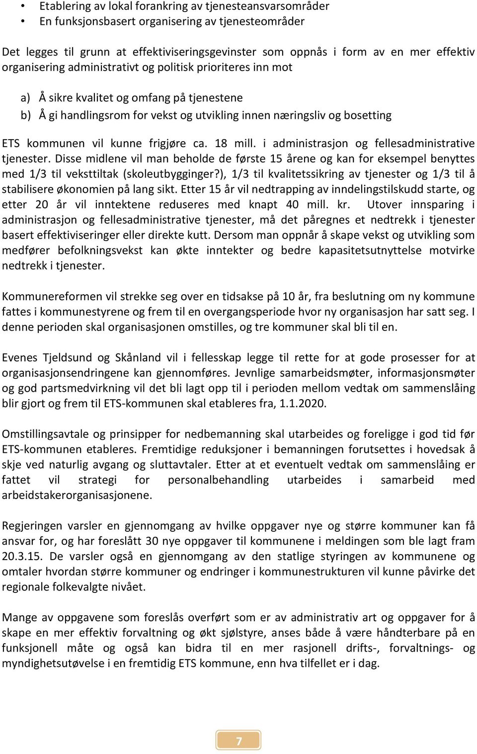 kunne frigjøre ca. 18 mill. i administrasjon og fellesadministrative tjenester. Disse midlene vil man beholde de første 15 årene og kan for eksempel benyttes med 1/3 til veksttiltak (skoleutbygginger?