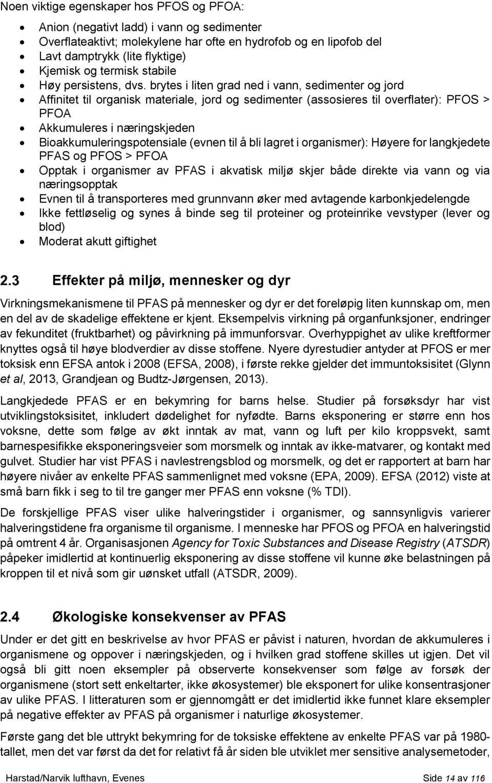 brytes i liten grad ned i vann, sedimenter og jord Affinitet til organisk materiale, jord og sedimenter (assosieres til overflater): PFOS > PFOA Akkumuleres i næringskjeden Bioakkumuleringspotensiale