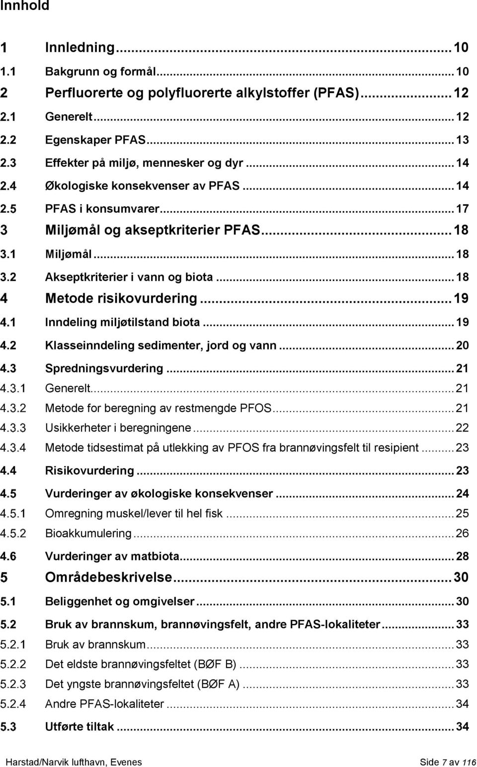 .. 19 Inndeling miljøtilstand biota... 19 Klasseinndeling sedimenter, jord og vann... 20 Spredningsvurdering... 21 Generelt... 21 Metode for beregning av restmengde PFOS.