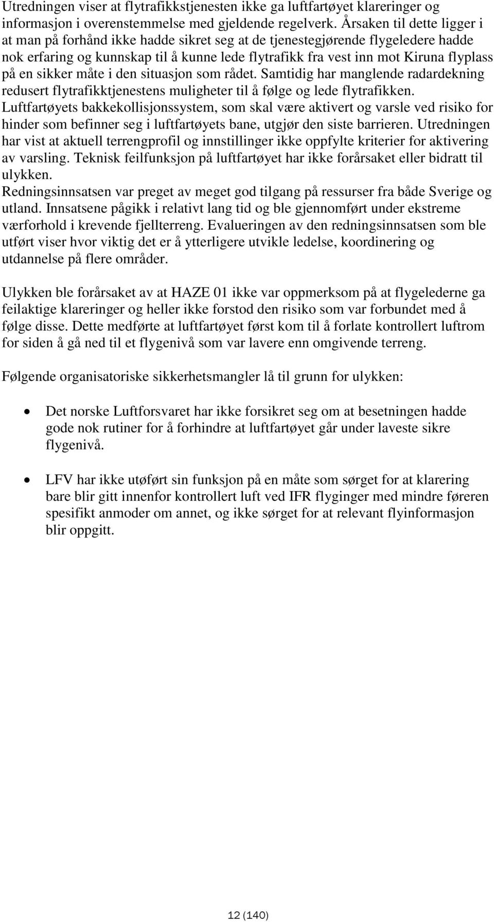 sikker måte i den situasjon som rådet. Samtidig har manglende radardekning redusert flytrafikktjenestens muligheter til å følge og lede flytrafikken.