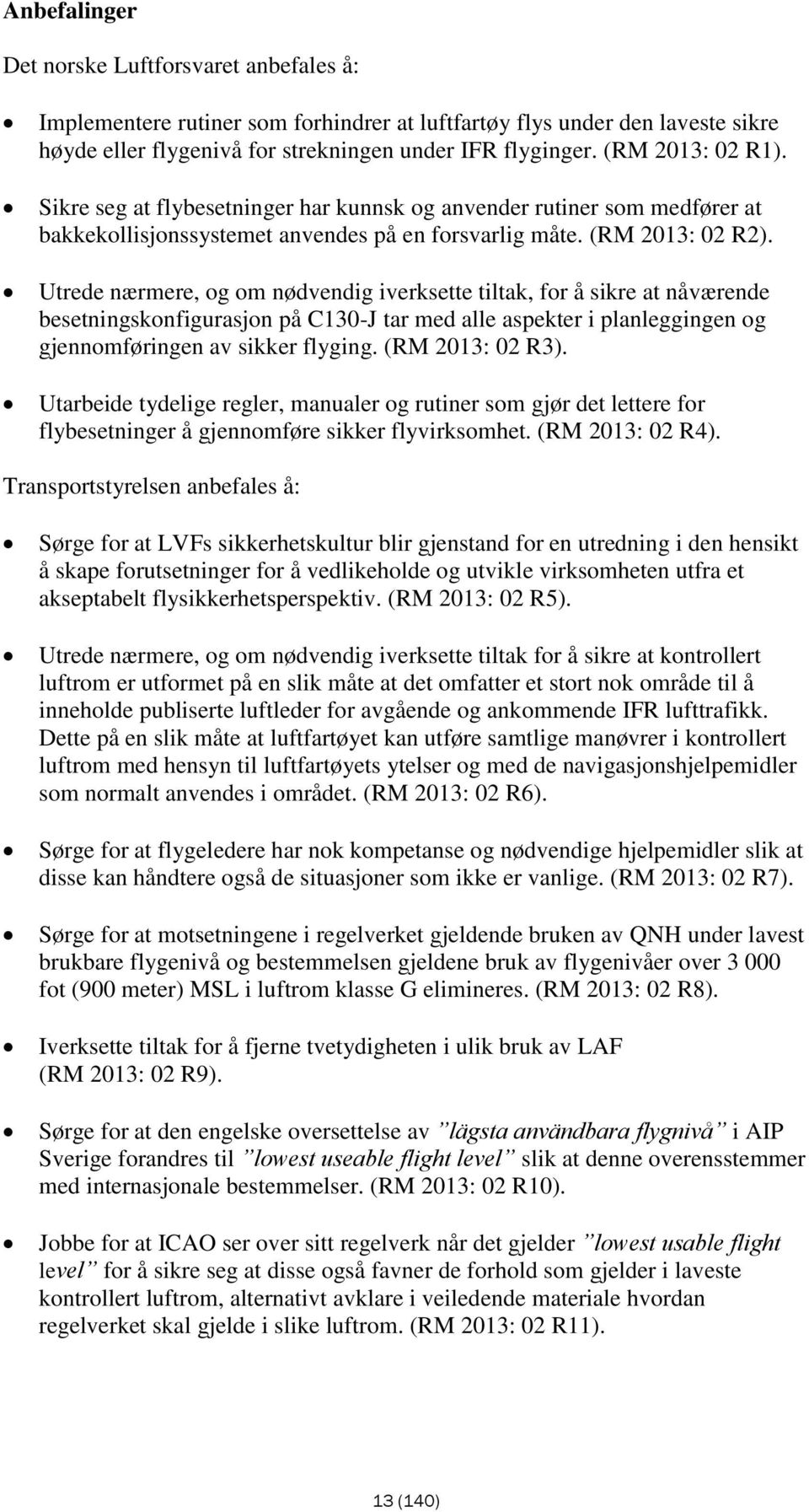 Utrede nærmere, og om nødvendig iverksette tiltak, for å sikre at nåværende besetningskonfigurasjon på C130-J tar med alle aspekter i planleggingen og gjennomføringen av sikker flyging.