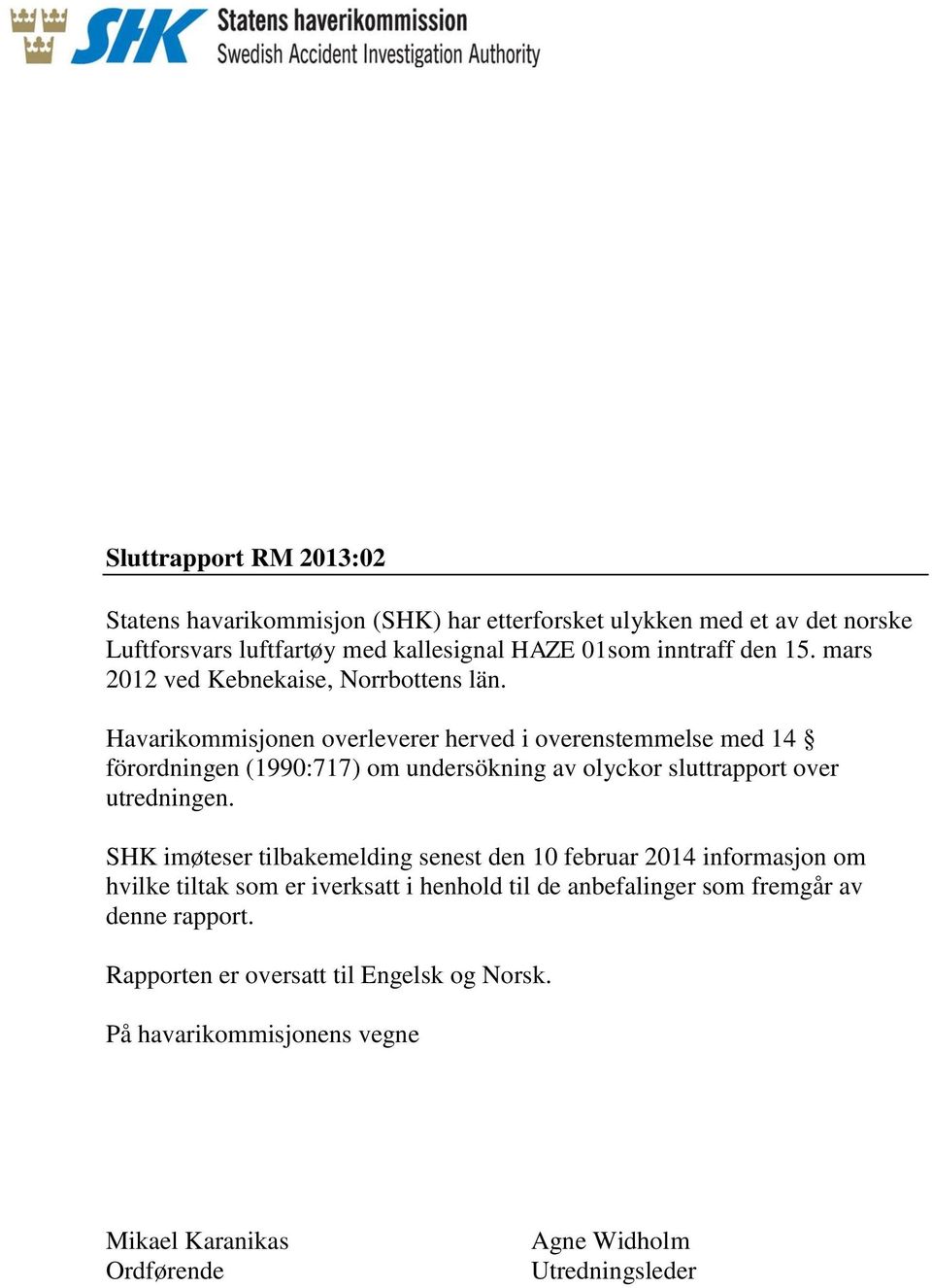 Havarikommisjonen overleverer herved i overenstemmelse med 14 förordningen (1990:717) om undersökning av olyckor sluttrapport over utredningen.