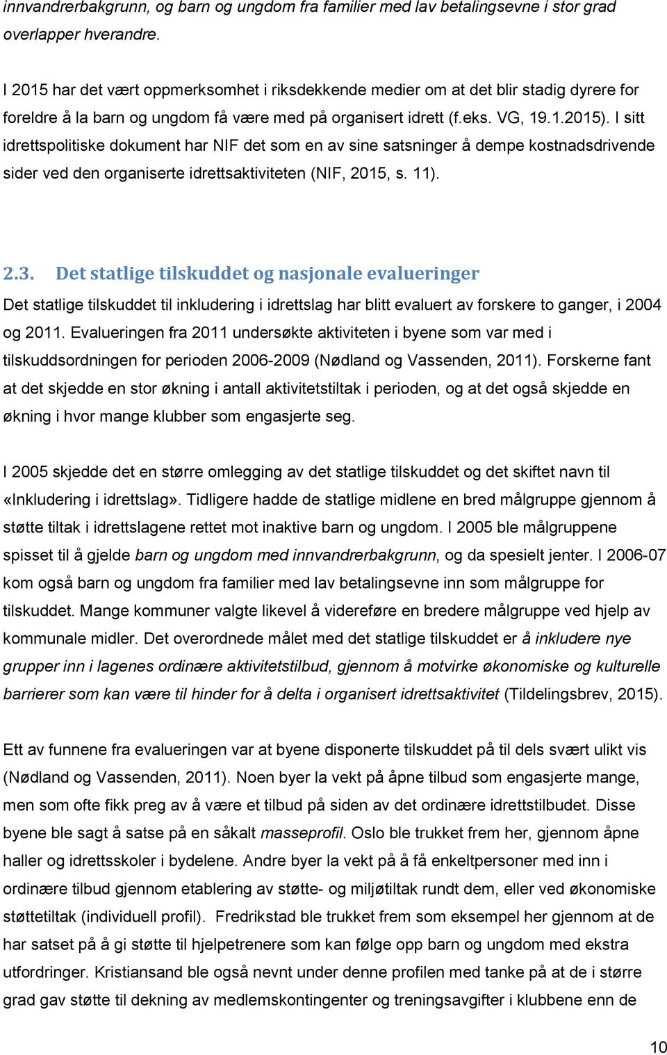 I sitt idrettspolitiske dokument har NIF det som en av sine satsninger å dempe kostnadsdrivende sider ved den organiserte idrettsaktiviteten (NIF, 2015, s. 11). 2.3.