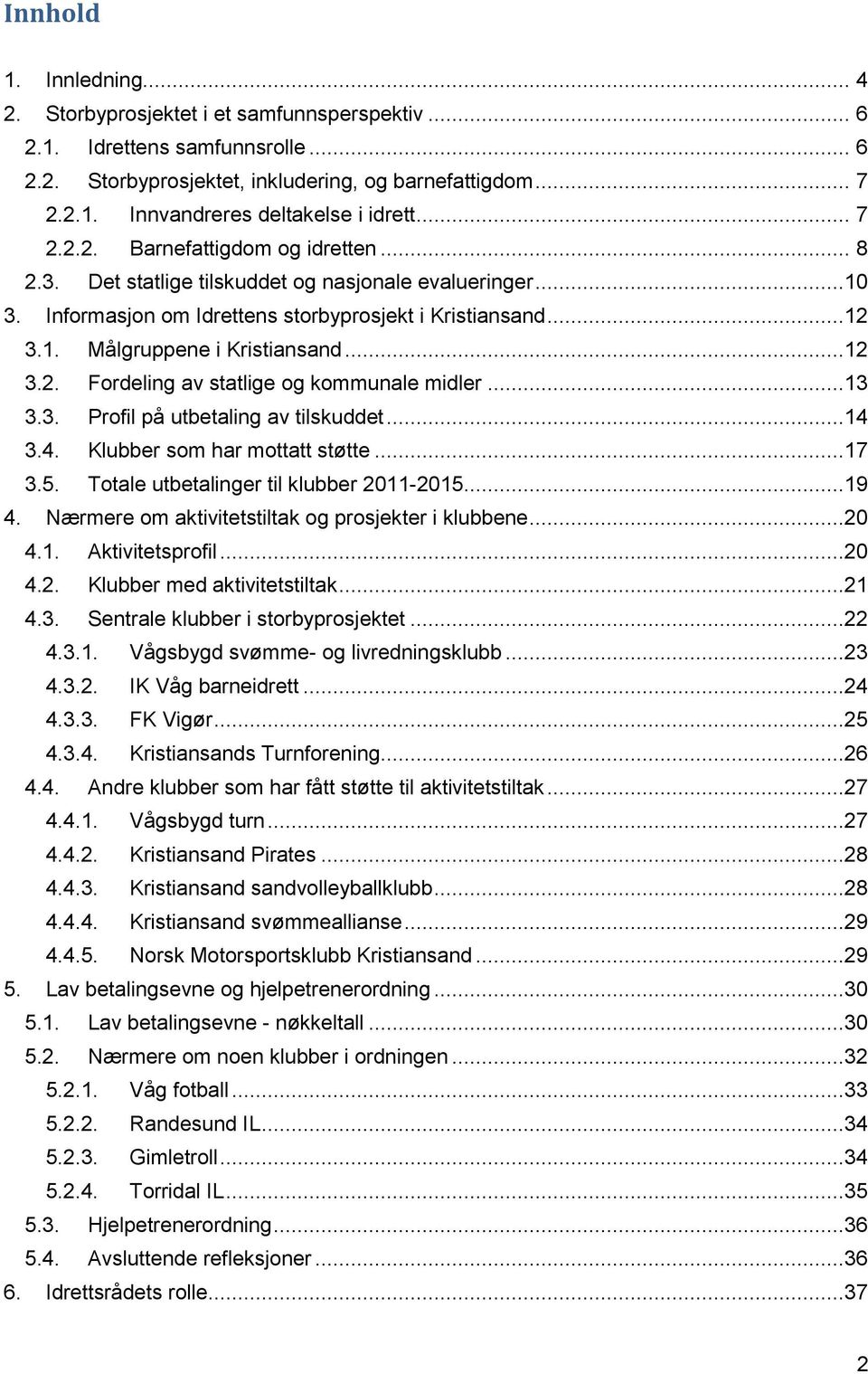 ..12 3.2. Fordeling av statlige og kommunale midler...13 3.3. Profil på utbetaling av tilskuddet...14 3.4. Klubber som har mottatt støtte...17 3.5. Totale utbetalinger til klubber 2011-2015...19 4.