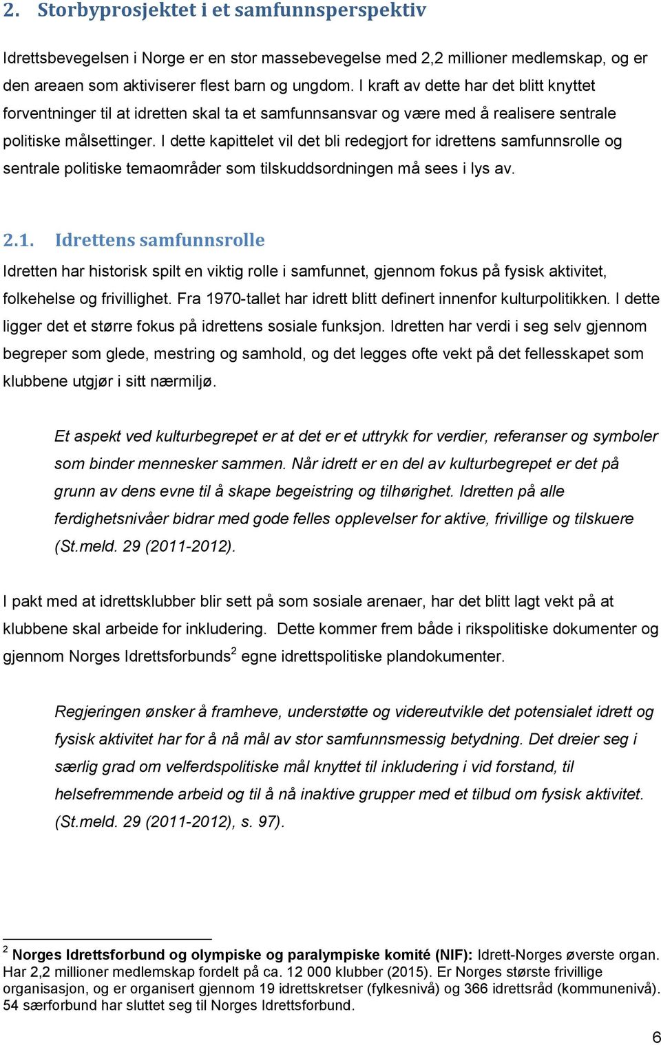 I dette kapittelet vil det bli redegjort for idrettens samfunnsrolle og sentrale politiske temaområder som tilskuddsordningen må sees i lys av. 2.1.