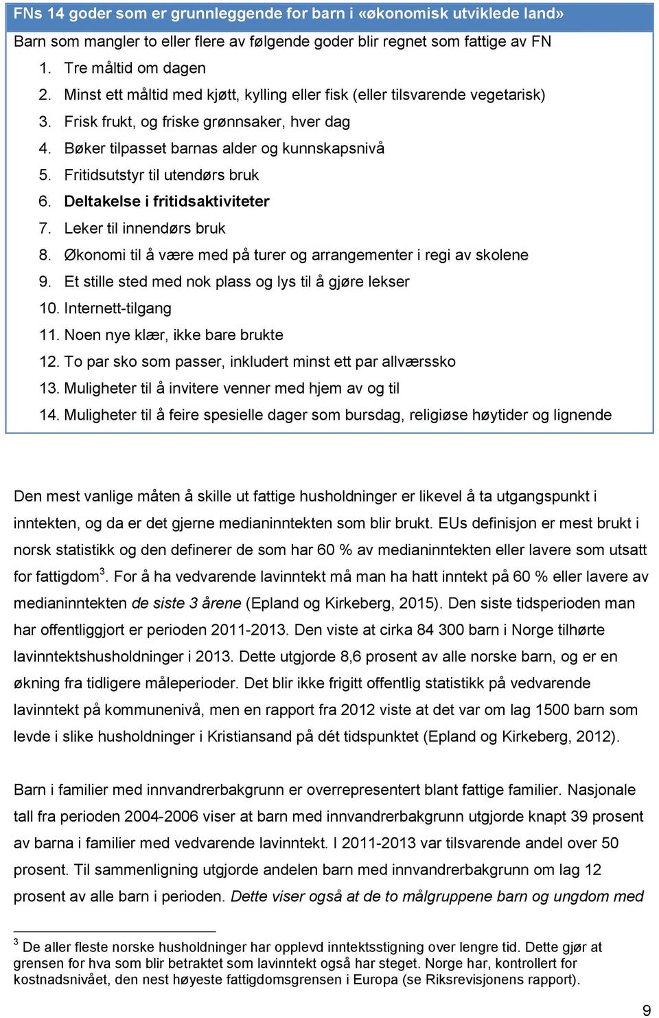 Fritidsutstyr til utendørs bruk 6. Deltakelse i fritidsaktiviteter 7. Leker til innendørs bruk 8. Økonomi til å være med på turer og arrangementer i regi av skolene 9.