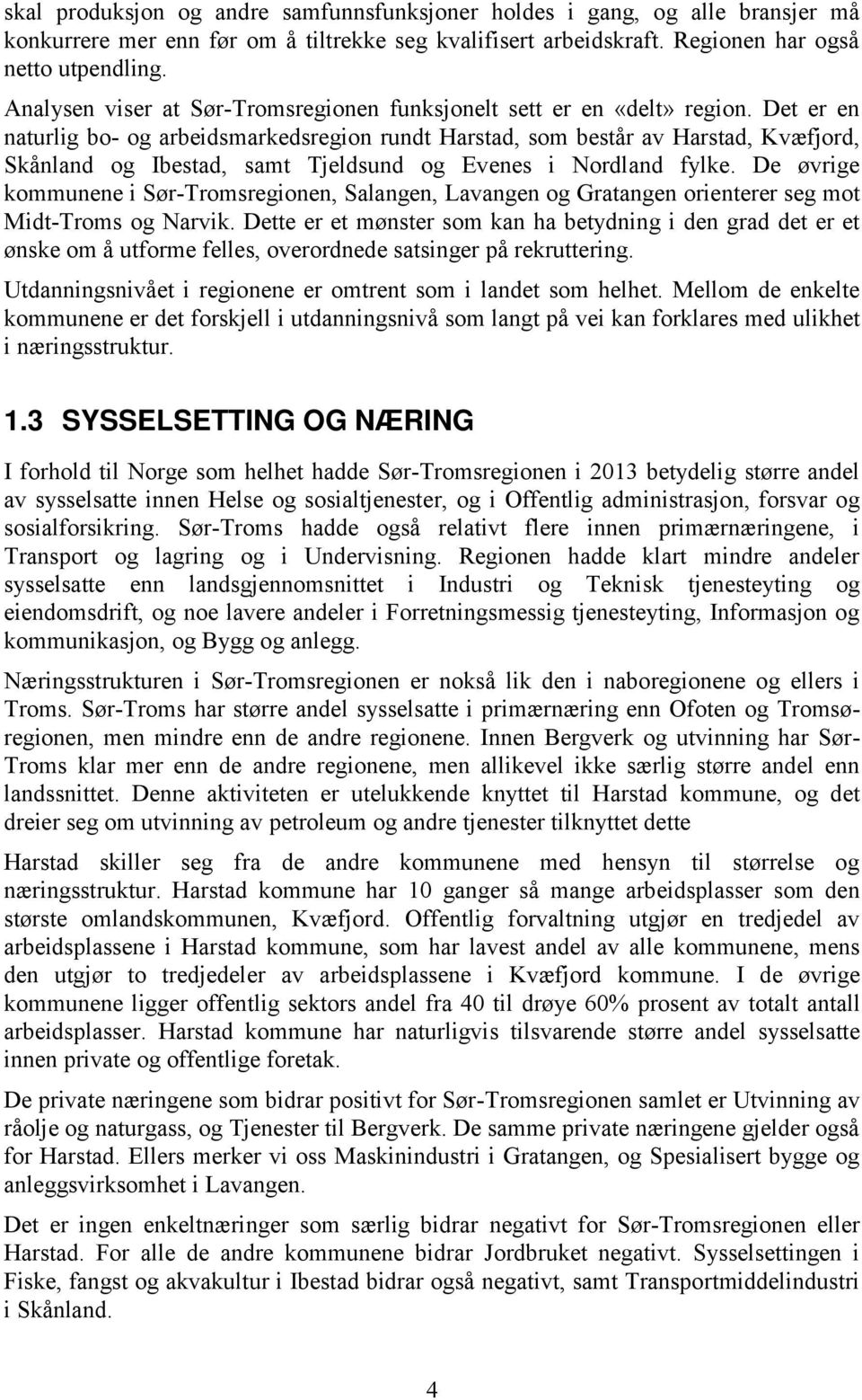 Det er en naturlig bo- og arbeidsmarkedsregion rundt Harstad, som består av Harstad, Kvæfjord, Skånland og Ibestad, samt Tjeldsund og Evenes i Nordland fylke.